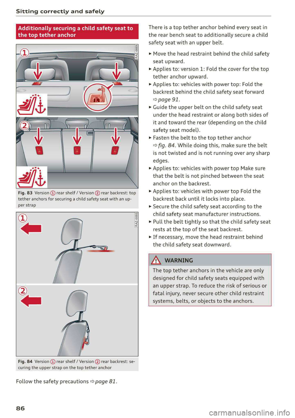 AUDI A5 2020 Manual Online Sitting correctly and safely
Additionally securing a child safety seat to
the top tethe
Fig. 83 Version @) rear shelf / Version @) rear backrest: top
tether anchors for securing a c AUDI A5 2020 Manual Online Sitting correctly and safely
Additionally securing a child safety seat to
the top tethe
Fig. 83 Version @) rear shelf / Version @) rear backrest: top
tether anchors for securing a c