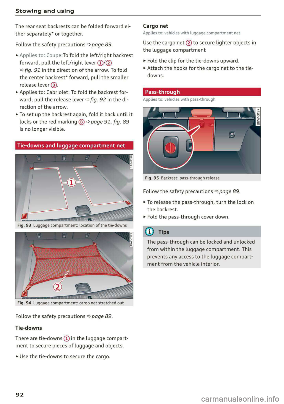 AUDI A5 2020 Owners Manual Stowing and using
The rear seat backrests can be folded forward ei- Cargo net
ther separately* or together. Applies to: vehicles with luggage compartment net
Follow the safety precautions > page AUDI A5 2020 Owners Manual Stowing and using
The rear seat backrests can be folded forward ei- Cargo net
ther separately* or together. Applies to: vehicles with luggage compartment net
Follow the safety precautions > page