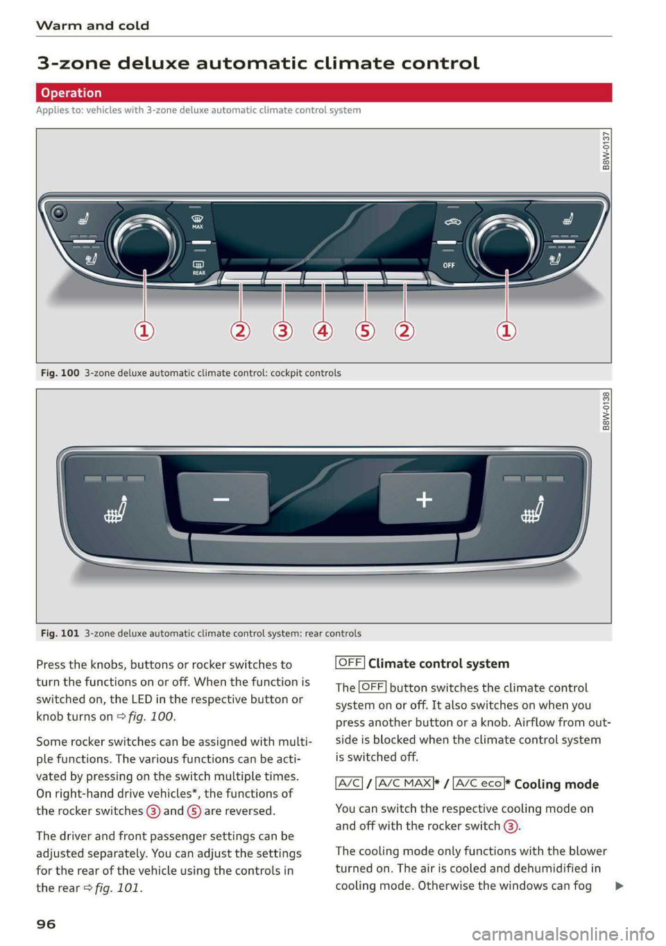 AUDI A5 2020 Owners Manual Warm and cold
3-zone deluxe automatic climate control
Applies to: vehicles with 3-zone deluxe automatic climate control system
B8W-0137
Fig. 100 3-zone deluxe automatic climate cont AUDI A5 2020 Owners Manual Warm and cold
3-zone deluxe automatic climate control
Applies to: vehicles with 3-zone deluxe automatic climate control system
B8W-0137
Fig. 100 3-zone deluxe automatic climate cont