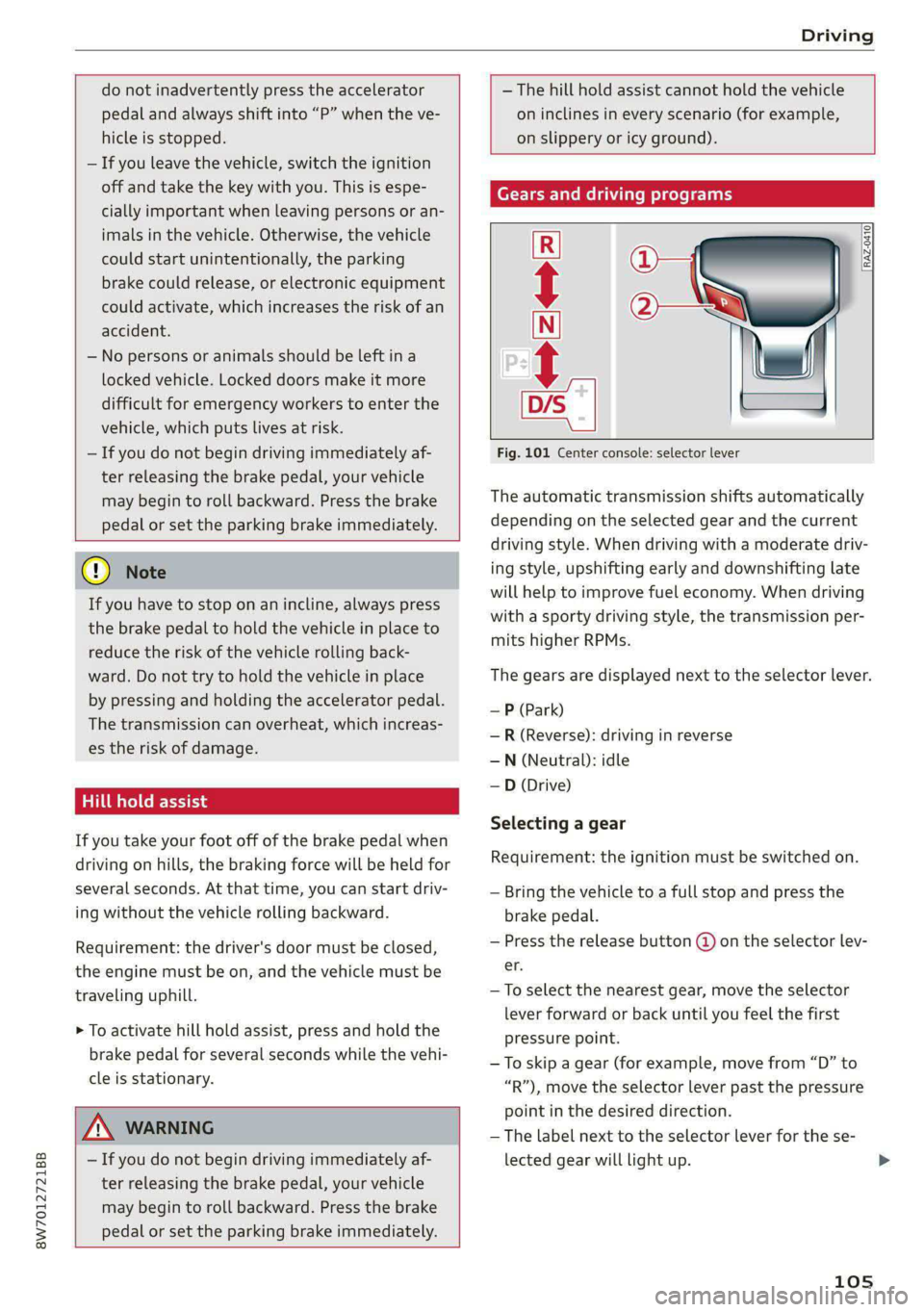 AUDI A5 2021  Owners Manual 8W7012721BB 
Driving 
  
  
do not inadvertently press the accelerator 
pedal and always shift into “P” when the ve- 
hicle is stopped. 
— If you leave the vehicle, switch the ignition 
off and 