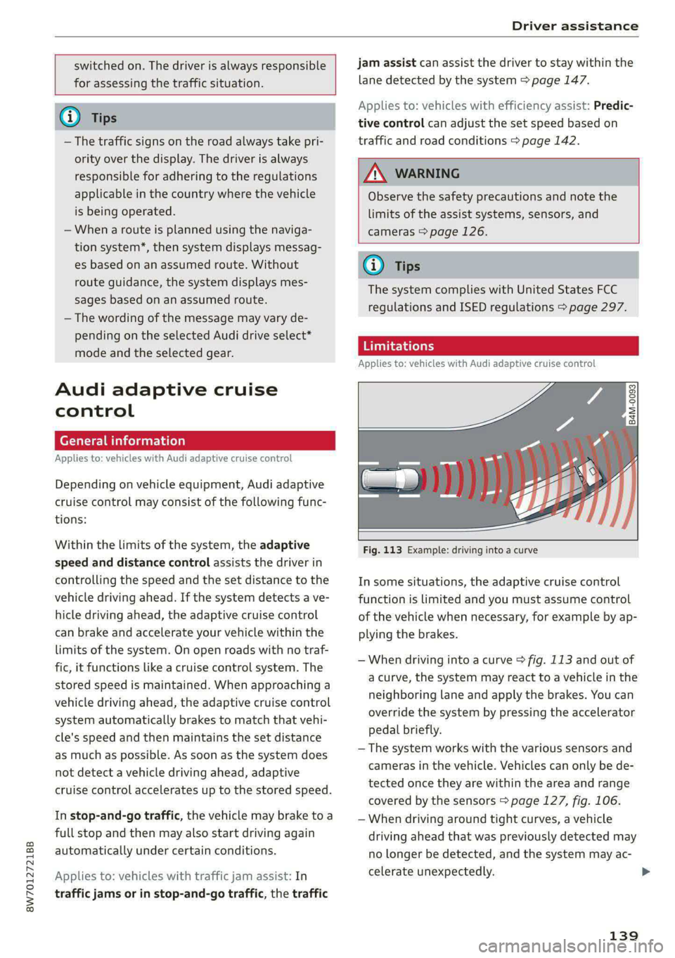 AUDI A5 2021 Owners Guide 8W7012721BB
Driver assistance
switched on. The driver is always responsible
for assessing the traffic situation.
@ Tips
— The traffic signs on the road always take pri-
ority over AUDI A5 2021 Owners Guide 8W7012721BB
Driver assistance
switched on. The driver is always responsible
for assessing the traffic situation.
@ Tips
— The traffic signs on the road always take pri-
ority over