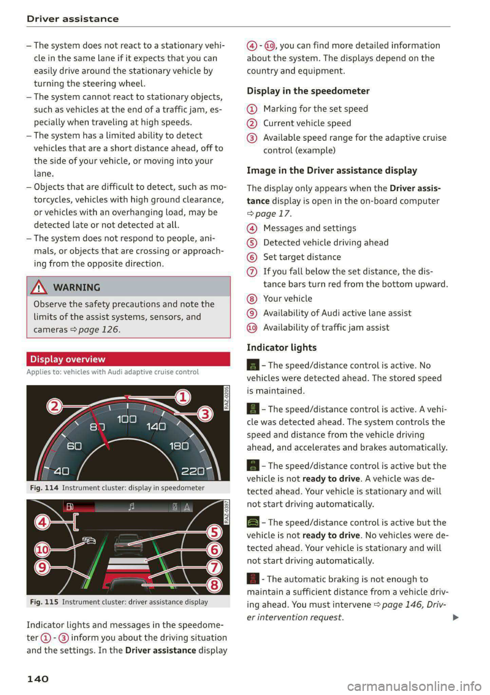 AUDI A5 2021 Owners Guide Driver assistance
— The system does not react to a stationary vehi-
cle in the same lane if it expects that you can
easily drive around the stationary vehicle by
turning the steering wheel. AUDI A5 2021 Owners Guide Driver assistance
— The system does not react to a stationary vehi-
cle in the same lane if it expects that you can
easily drive around the stationary vehicle by
turning the steering wheel.