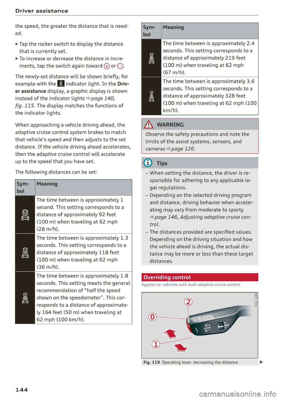AUDI A5 2021 Owners Guide Driver assistance
the speed, the greater the distance that is need-
ed.
> Tap the rocker switch to display the distance
that is currently set.
> To increase or decrease the distance in incre- AUDI A5 2021 Owners Guide Driver assistance
the speed, the greater the distance that is need-
ed.
> Tap the rocker switch to display the distance
that is currently set.
> To increase or decrease the distance in incre-