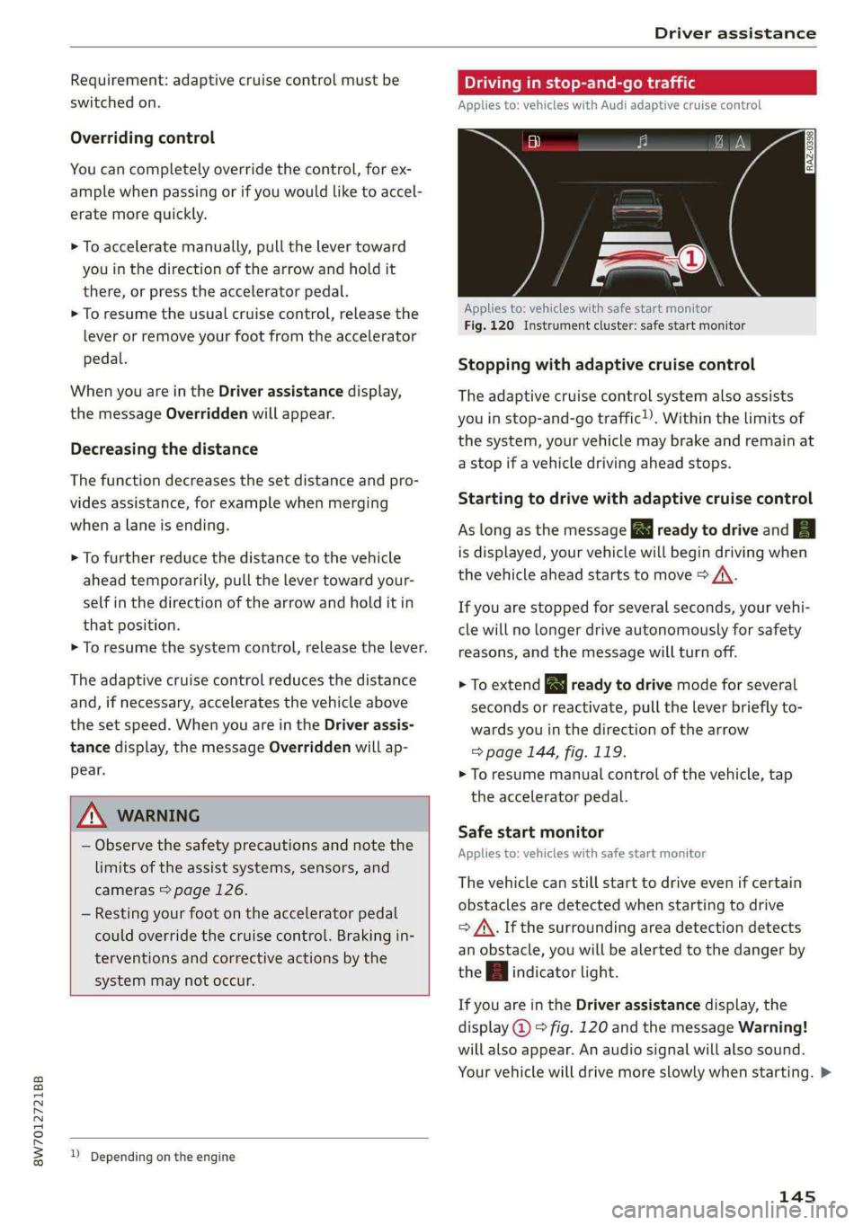 AUDI A5 2021 Owners Guide 8W7012721BB
Driver assistance
Requirement: adaptive cruise control must be
switched on.
Overriding control
You can completely override the control, for ex-
ample when passing or if you would AUDI A5 2021 Owners Guide 8W7012721BB
Driver assistance
Requirement: adaptive cruise control must be
switched on.
Overriding control
You can completely override the control, for ex-
ample when passing or if you would