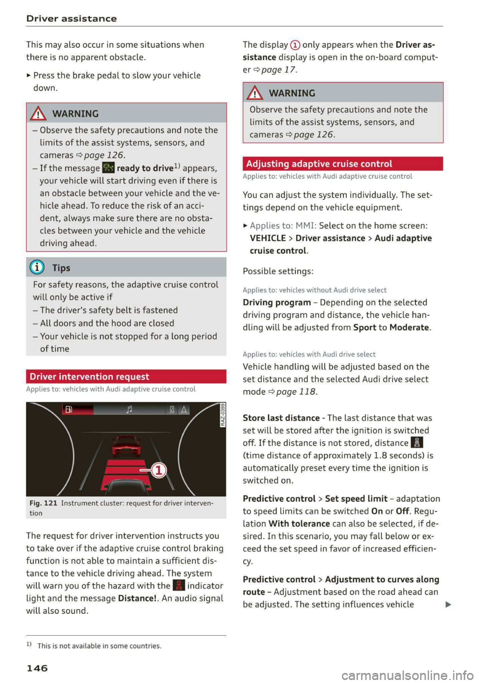 AUDI A5 2021 Owners Guide Driver assistance
This may also occur in some situations when
there is no apparent obstacle.
> Press the brake pedal to slow your vehicle
down.
ZA WARNING
— Observe the safety precauti AUDI A5 2021 Owners Guide Driver assistance
This may also occur in some situations when
there is no apparent obstacle.
> Press the brake pedal to slow your vehicle
down.
ZA WARNING
— Observe the safety precauti