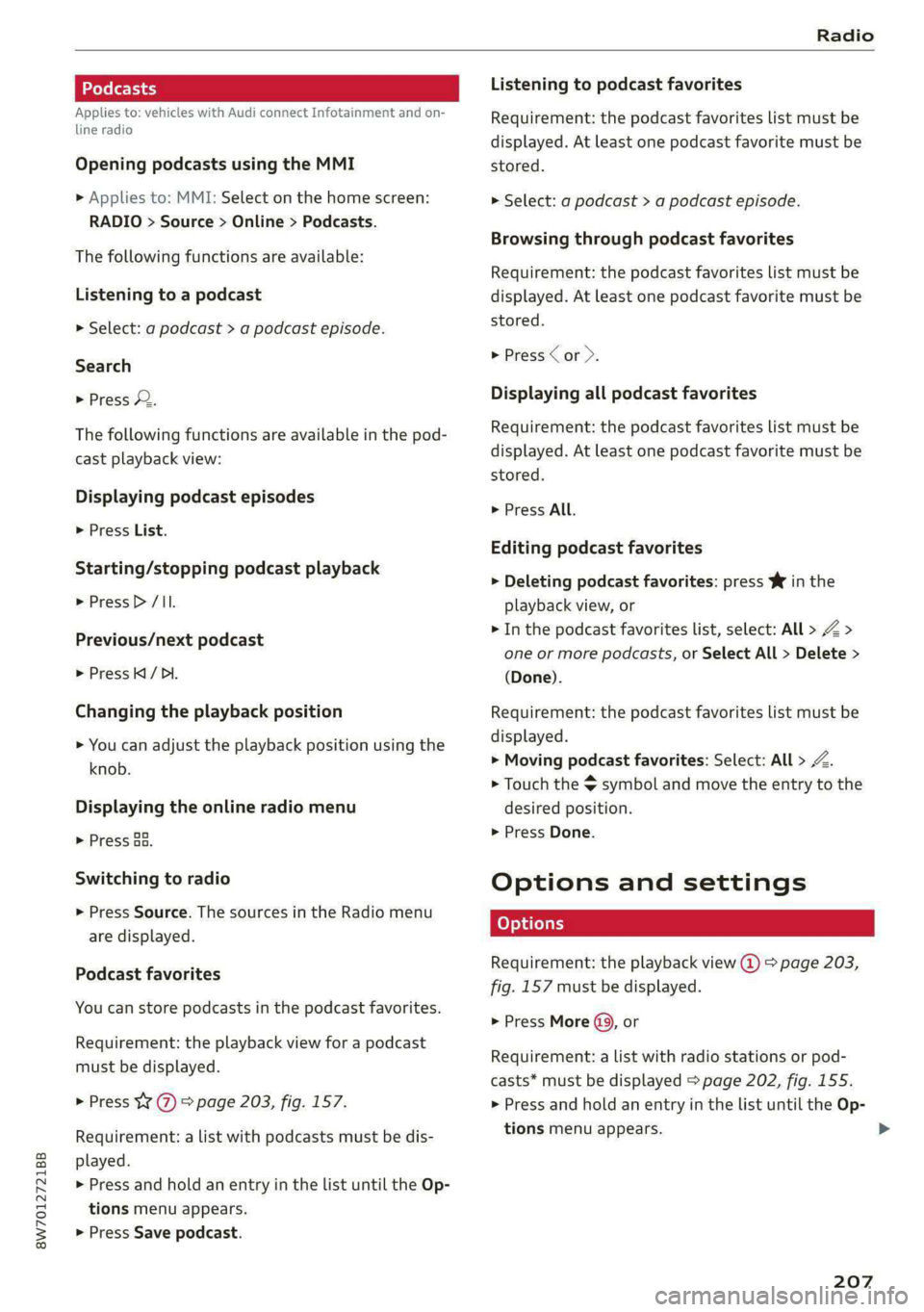 AUDI A5 2021 Owners Manual 8W7012721BB
Radio
Applies to: vehicles with Audi connect Infotainment and on-
line radio
Opening podcasts using the MMI
» Applies to: MMI: Select on the home screen:
RADIO > Source > Online AUDI A5 2021 Owners Manual 8W7012721BB
Radio
Applies to: vehicles with Audi connect Infotainment and on-
line radio
Opening podcasts using the MMI
» Applies to: MMI: Select on the home screen:
RADIO > Source > Online