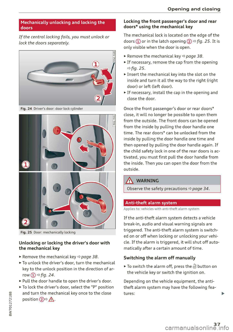 AUDI A5 2021 Owners Guide 8W7012721BB
Opening and closing
Mechanically unlocking and locking the
doors
If the central locking fails, you must unlock or
lock the doors separately.
Fig. 24 Driver's door: door AUDI A5 2021 Owners Guide 8W7012721BB
Opening and closing
Mechanically unlocking and locking the
doors
If the central locking fails, you must unlock or
lock the doors separately.
Fig. 24 Driver's door: door