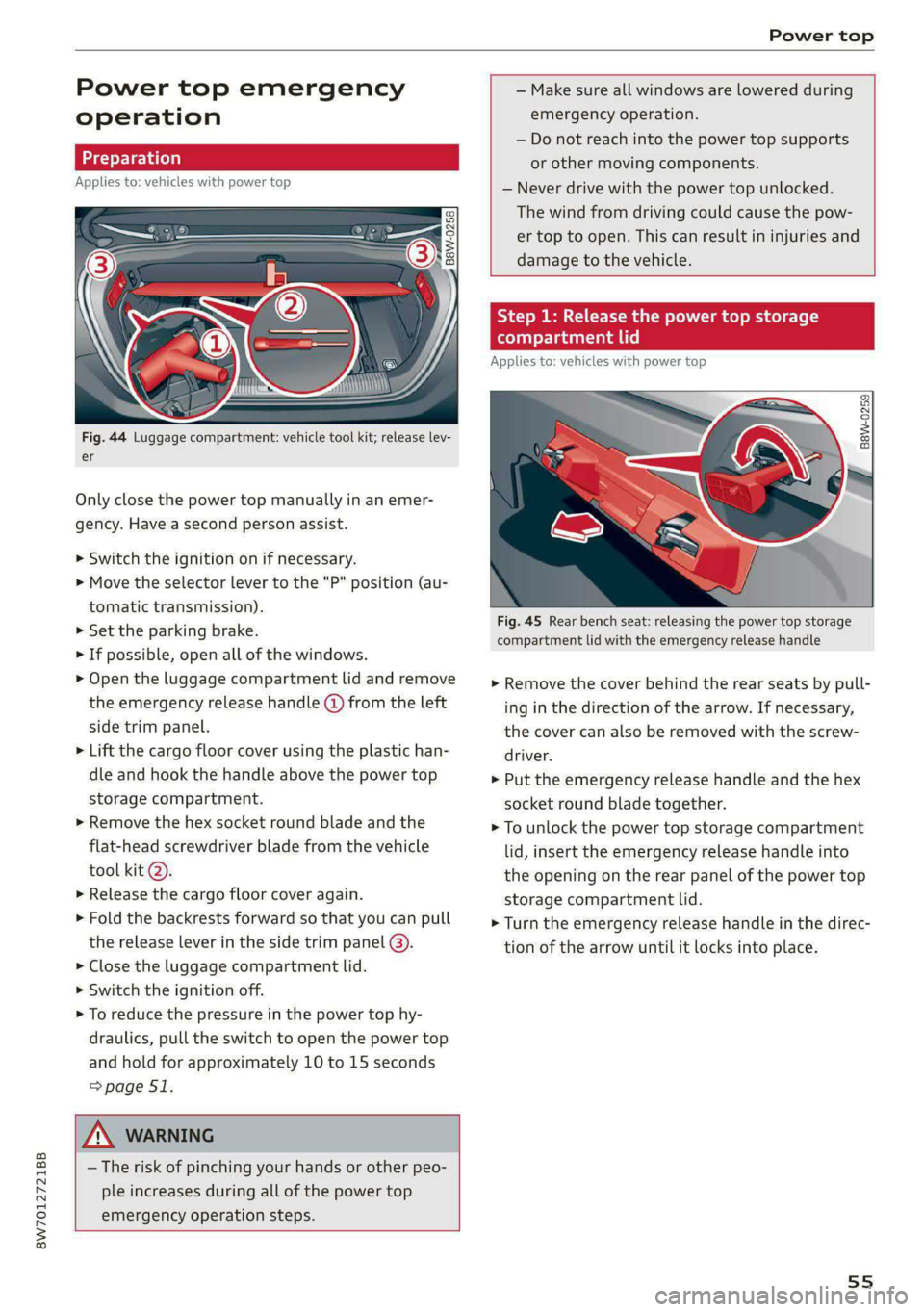 AUDI A5 2021 Workshop Manual 8W7012721BB
Power top
Power top emergency
operation
Applies to: vehicles with power top
B8W-0258
Fig. 44 Luggage compartment: vehicle tool kit; release lev-
er
Only close the power to AUDI A5 2021 Workshop Manual 8W7012721BB
Power top
Power top emergency
operation
Applies to: vehicles with power top
B8W-0258
Fig. 44 Luggage compartment: vehicle tool kit; release lev-
er
Only close the power to