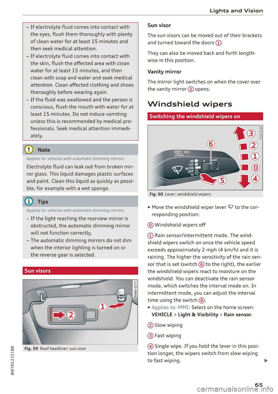 AUDI A5 2021  Owners Manual 8W7012721BB 
Lights and Vision 
  
  
  
— If electrolyte fluid comes into contact with 
the  eyes, flush them thoroughly with plenty 
of clean water for at least  15 minutes and 
then seek medical 