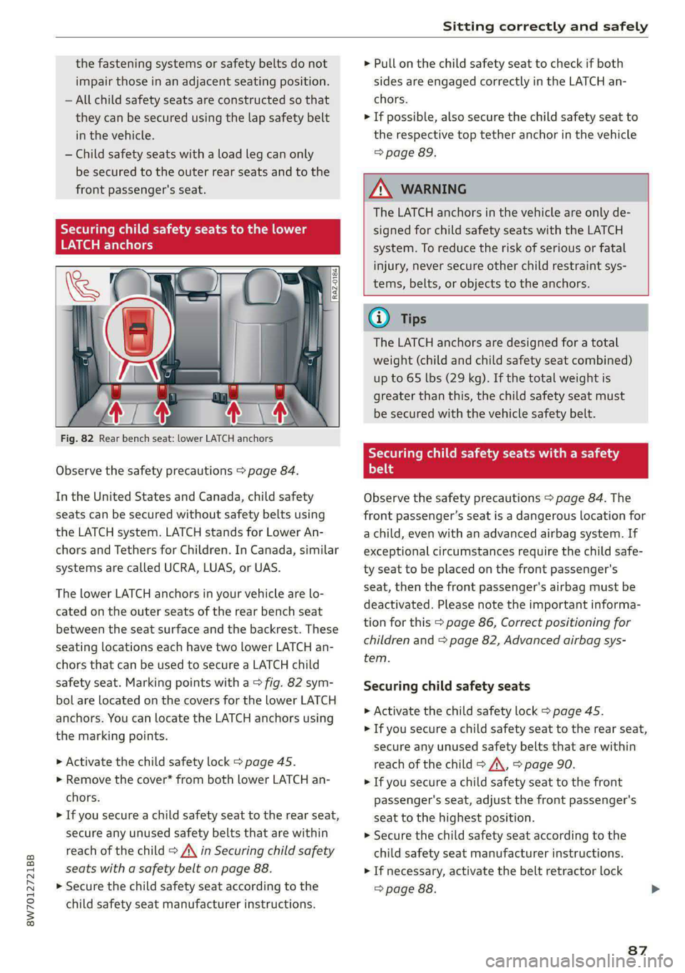 AUDI A5 2021 Manual Online 8W7012721BB
Sitting correctly and safely
the fastening systems or safety belts do not
impair those in an adjacent seating position.
— All child safety seats are constructed so that
they can AUDI A5 2021 Manual Online 8W7012721BB
Sitting correctly and safely
the fastening systems or safety belts do not
impair those in an adjacent seating position.
— All child safety seats are constructed so that
they can