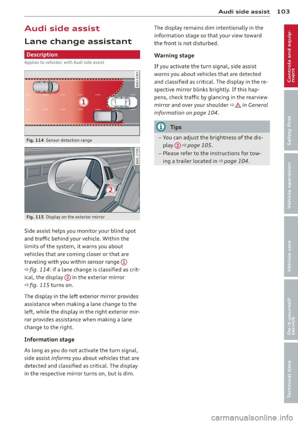 AUDI A5 CABRIOLET 2013 User Guide Audi side assist Lane change assistant
Description
Applies to vehicles: with Audi side assist
Fig . 114 Sensor dete ction ra n ge
Fig . 115 Disp la y on th e e xterio r mirro r
Side as AUDI A5 CABRIOLET 2013 User Guide Audi side assist Lane change assistant
Description
Applies to vehicles: with Audi side assist
Fig . 114 Sensor dete ction ra n ge
Fig . 115 Disp la y on th e e xterio r mirro r
Side as