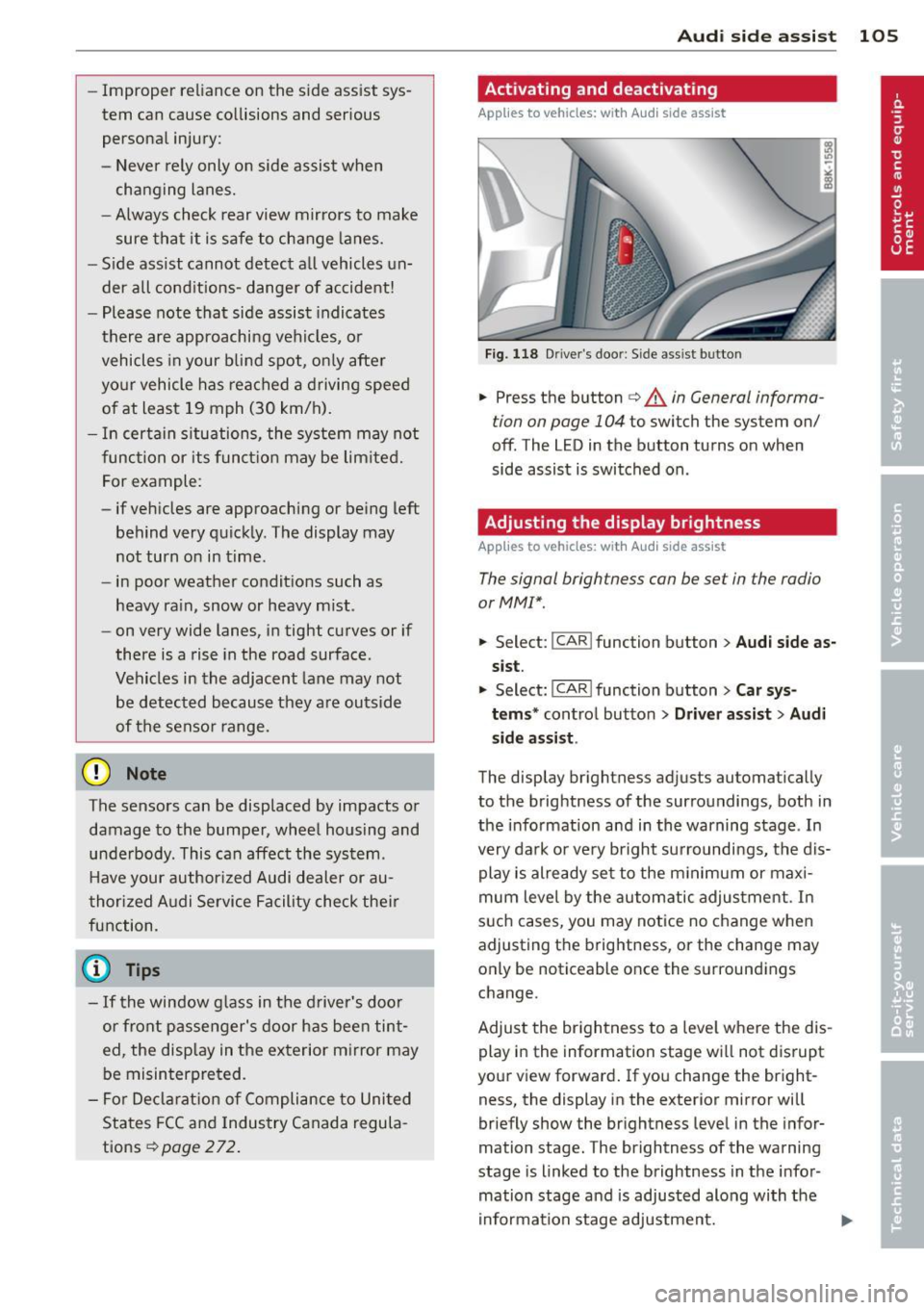 AUDI A5 CABRIOLET 2013  Owners Manual -Improper  reliance  on the  side assist  sys­
tem  can cause collisions  and serious 
personal  injury: 
- Never  rely only  on  side assist  when 
changing  lanes. 
- Always check  rear view  mirro