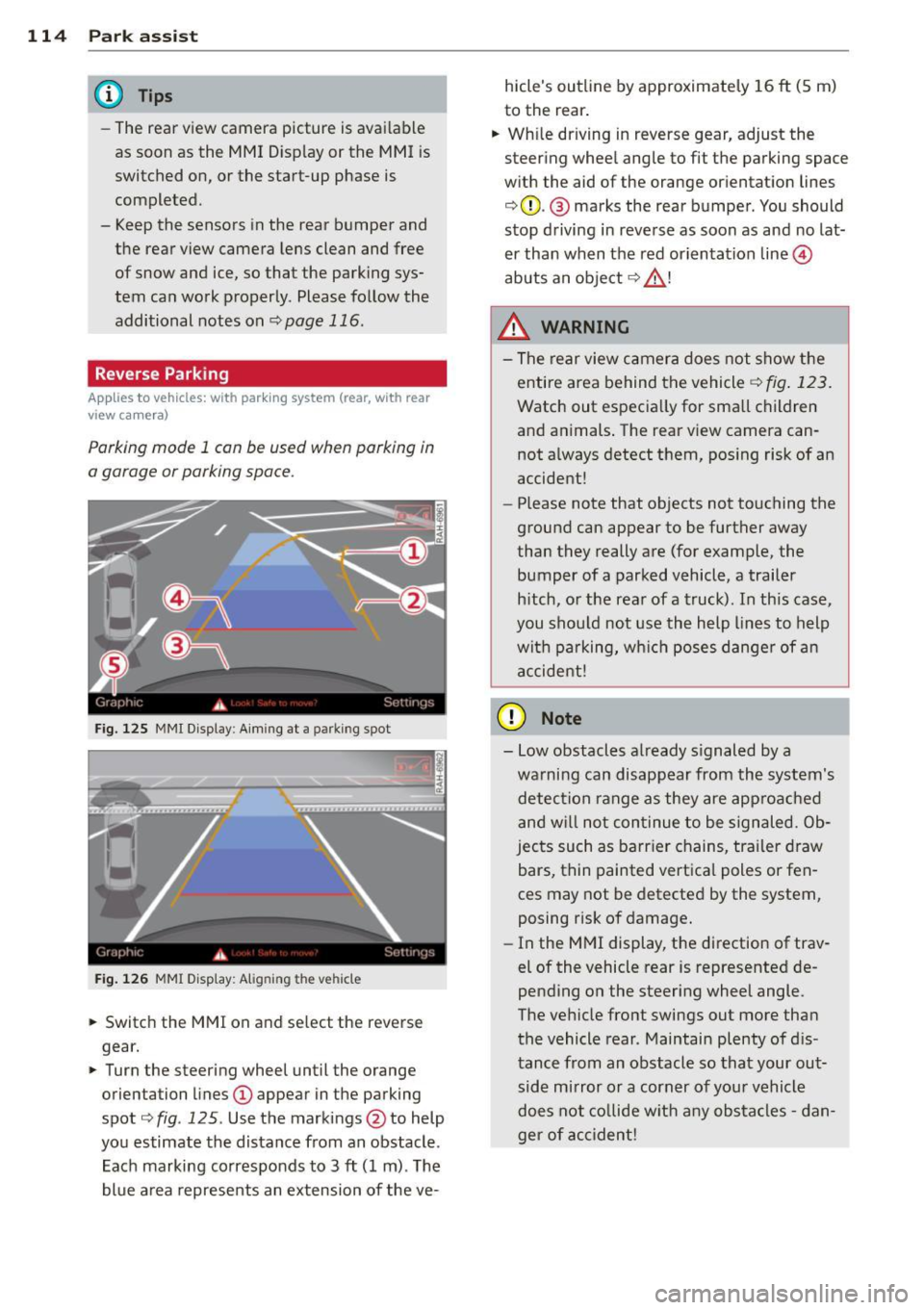 AUDI A5 CABRIOLET 2013  Owners Manual 114  Park assist 
@ Tips 
-The  rear  view camera  picture  is available 
as  soon  as  the  MMI Display or  the  MMI  is 
switched  on,  or  the  start-up phase is 
completed. 
- Keep the  sensors in