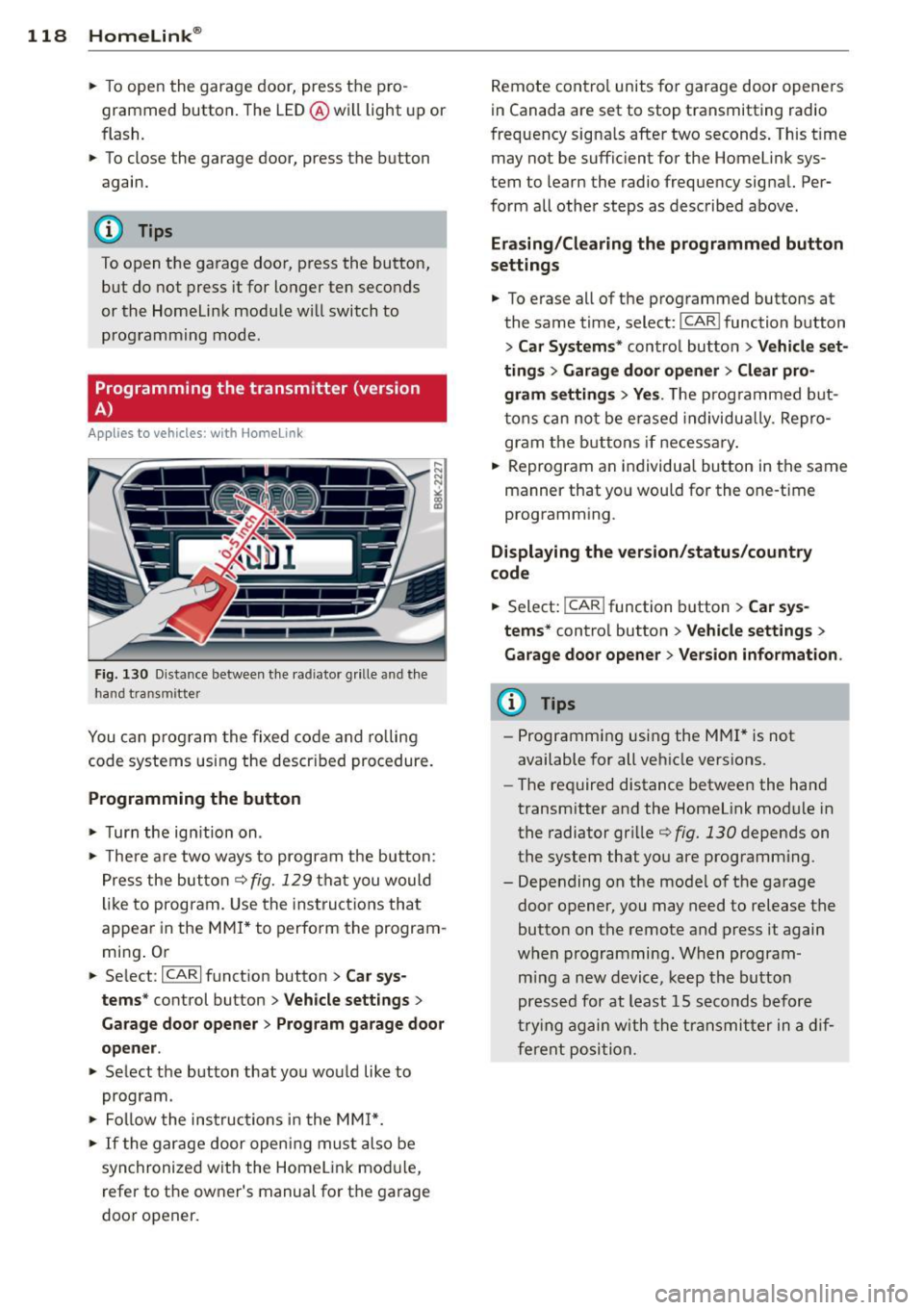 AUDI A5 CABRIOLET 2013 Owners Manual 118 Homelink®
• To open the garage door, press the p ro
grammed button . The LED @will light up or
flash.
• To close the garage door, press the button
again.
@ Tips
To o AUDI A5 CABRIOLET 2013 Owners Manual 118 Homelink®
• To open the garage door, press the p ro
grammed button . The LED @will light up or
flash.
• To close the garage door, press the button
again.
@ Tips
To o