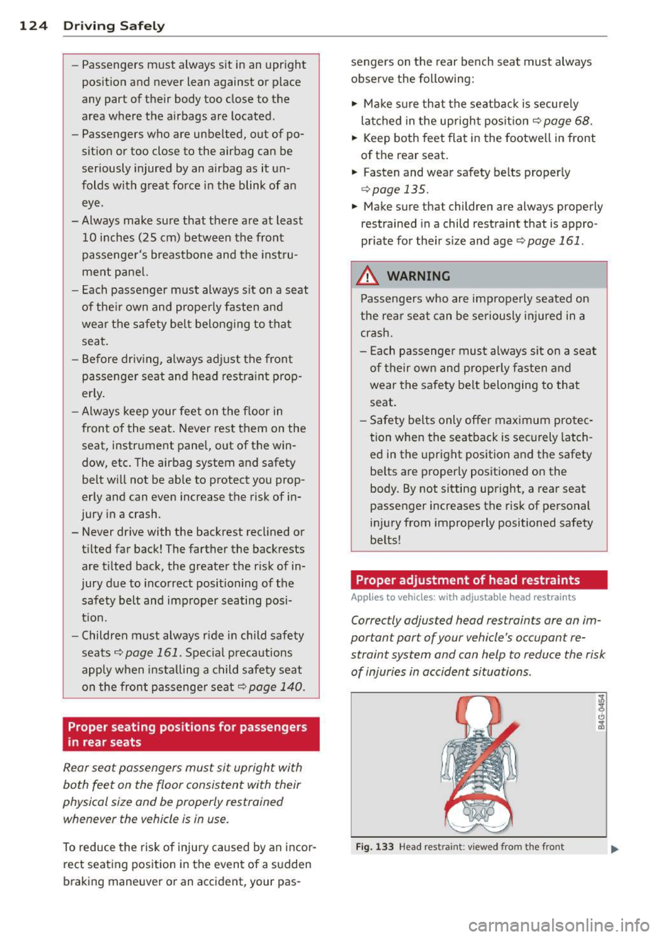 AUDI A5 CABRIOLET 2013  Owners Manual 124  Driving  Safely 
-Passengers  must  always  sit  in  an  upright 
position  and  never  lean  against  or  place 
any  part  of their  body  too  close  to the 
area  where  the  airbags  are  lo