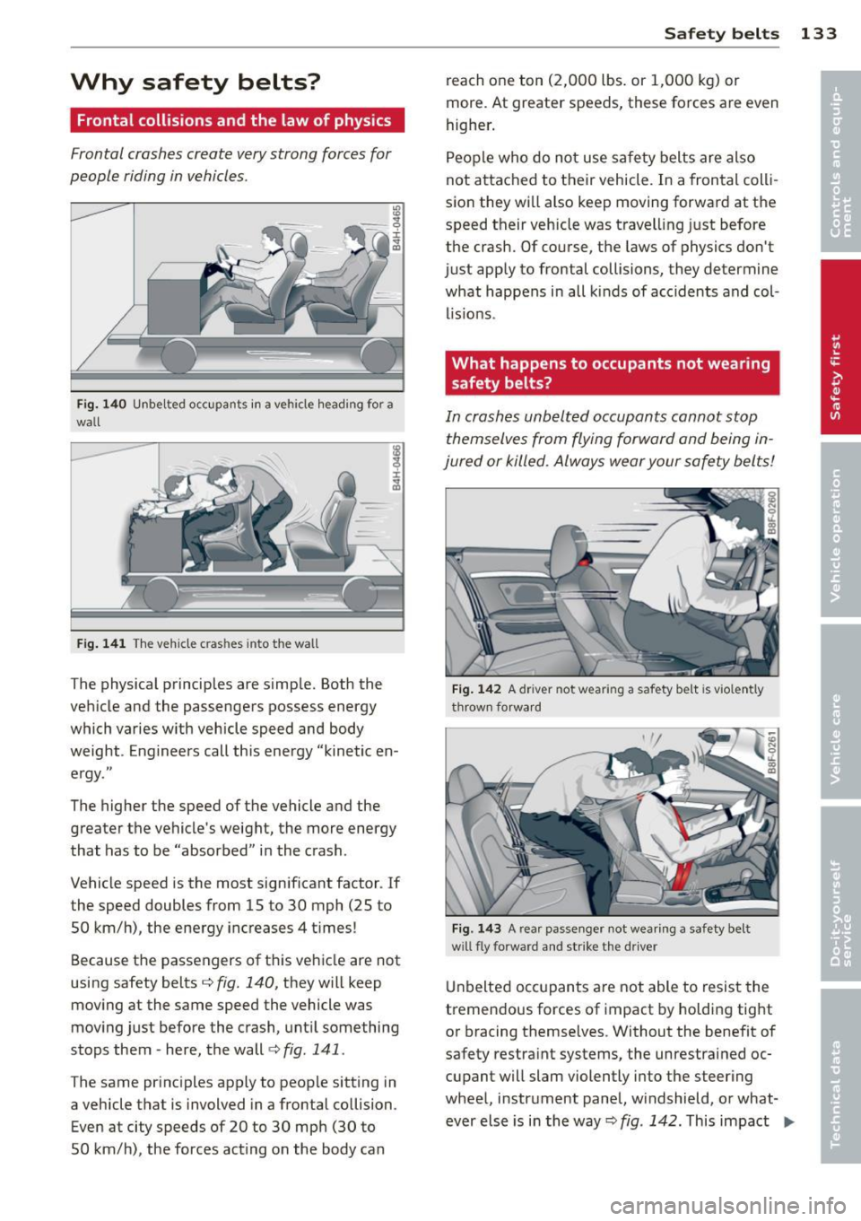 AUDI A5 CABRIOLET 2013  Owners Manual Why  safety  belts? 
Frontal collisions  and  the  law of  physics 
Frontal  crashes  create  very strong  forces  for 
people  riding  in vehicles . 
Fig.  140 U nbe lted  occupa nts in  a ve hicle  