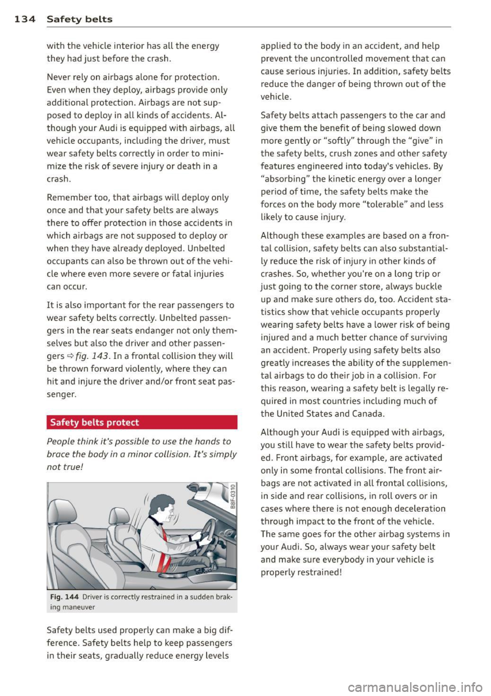 AUDI A5 CABRIOLET 2013 Owners Manual 134 Safety belts
with the vehicle interior has all the energy
they had just before the crash.
Never rely on airbags alone for protection.
Even when they deploy, airbags provid AUDI A5 CABRIOLET 2013 Owners Manual 134 Safety belts
with the vehicle interior has all the energy
they had just before the crash.
Never rely on airbags alone for protection.
Even when they deploy, airbags provid