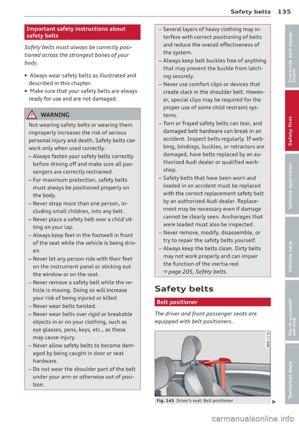 AUDI A5 CABRIOLET 2013 Owners Manual Important safety instructions about
safety belts
Safety belts must always be correctly posi
tioned across the strongest bones of your
body.
~ Always wear safety belts as illustra AUDI A5 CABRIOLET 2013 Owners Manual Important safety instructions about
safety belts
Safety belts must always be correctly posi
tioned across the strongest bones of your
body.
~ Always wear safety belts as illustra