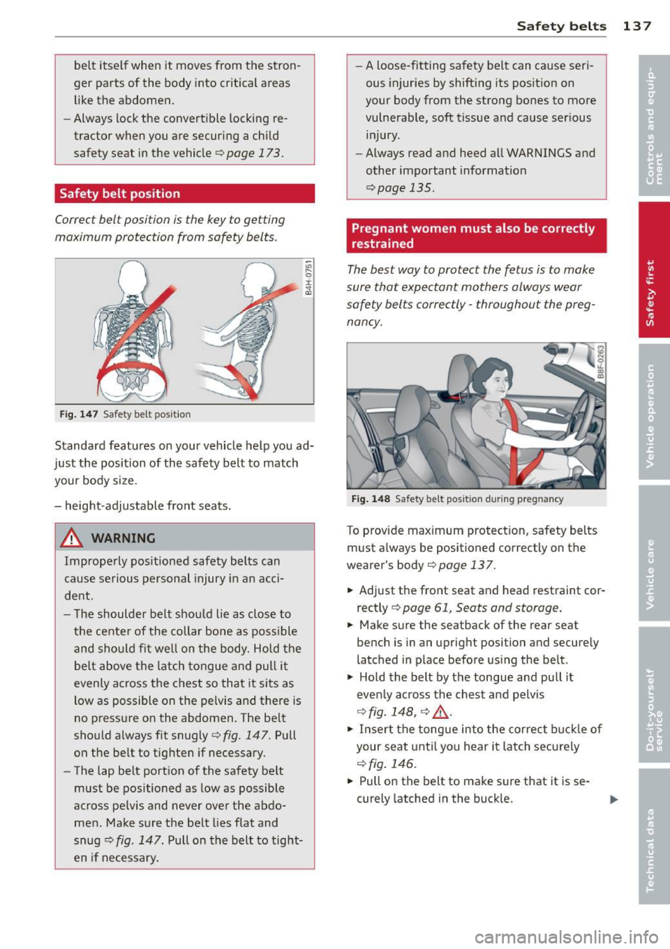 AUDI A5 CABRIOLET 2013  Owners Manual belt  itself  when  it  moves  from  the  stron­
ger  parts  of  the  body into critical  areas 
like the  abdomen. 
- Always  lock the  convertible  locking re­
tractor  when  you  are  securing  a