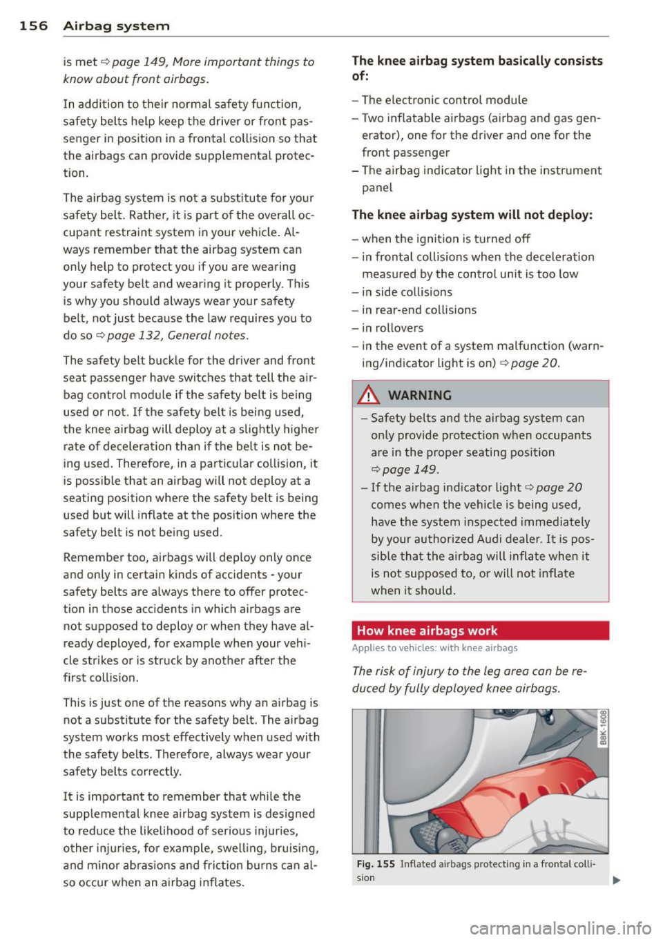 AUDI A5 CABRIOLET 2013 Owners Manual 156 Airbag system
is met c> page 149, More important things to
know about front airbags.
I n addition to their normal safety function,
safety belts he lp keep t he driver or AUDI A5 CABRIOLET 2013 Owners Manual 156 Airbag system
is met c> page 149, More important things to
know about front airbags.
I n addition to their normal safety function,
safety belts he lp keep t he driver or