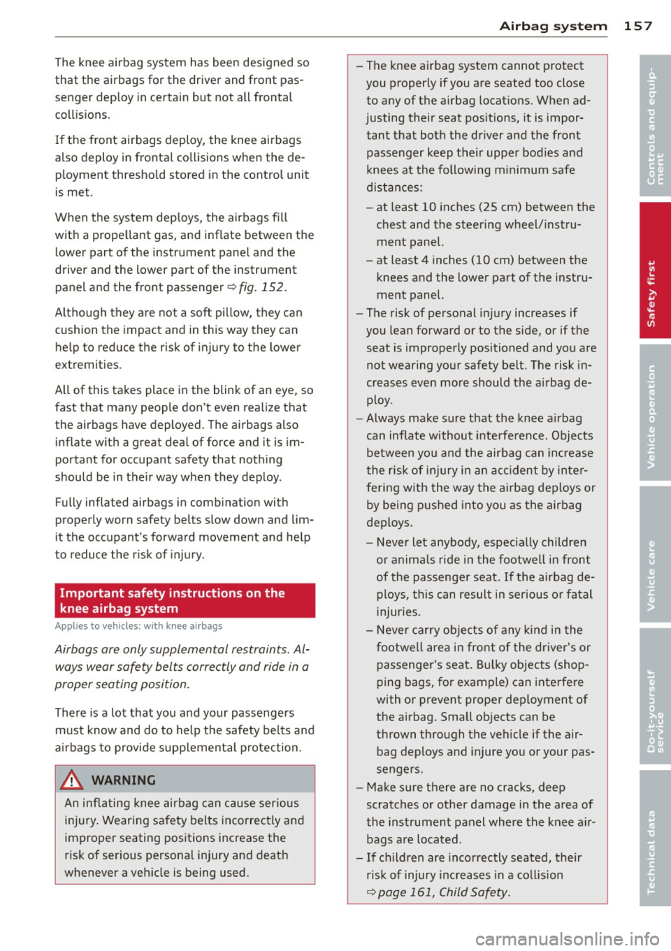 AUDI A5 CABRIOLET 2013 Owners Manual The knee airbag system has been designed so
that the airbags for the driver and front pas
senger deploy in certain but not all frontal
collis ions.
I f the front airbags deploy AUDI A5 CABRIOLET 2013 Owners Manual The knee airbag system has been designed so
that the airbags for the driver and front pas
senger deploy in certain but not all frontal
collis ions.
I f the front airbags deploy