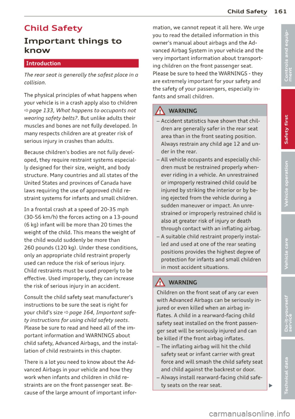 AUDI A5 CABRIOLET 2013 Owners Manual Child Safety
Important things to know
Introduction
The rear seat is generally the safest place in a
collision .
The physical principles of what happens when
your veh icle is in a cr AUDI A5 CABRIOLET 2013 Owners Manual Child Safety
Important things to know
Introduction
The rear seat is generally the safest place in a
collision .
The physical principles of what happens when
your veh icle is in a cr
