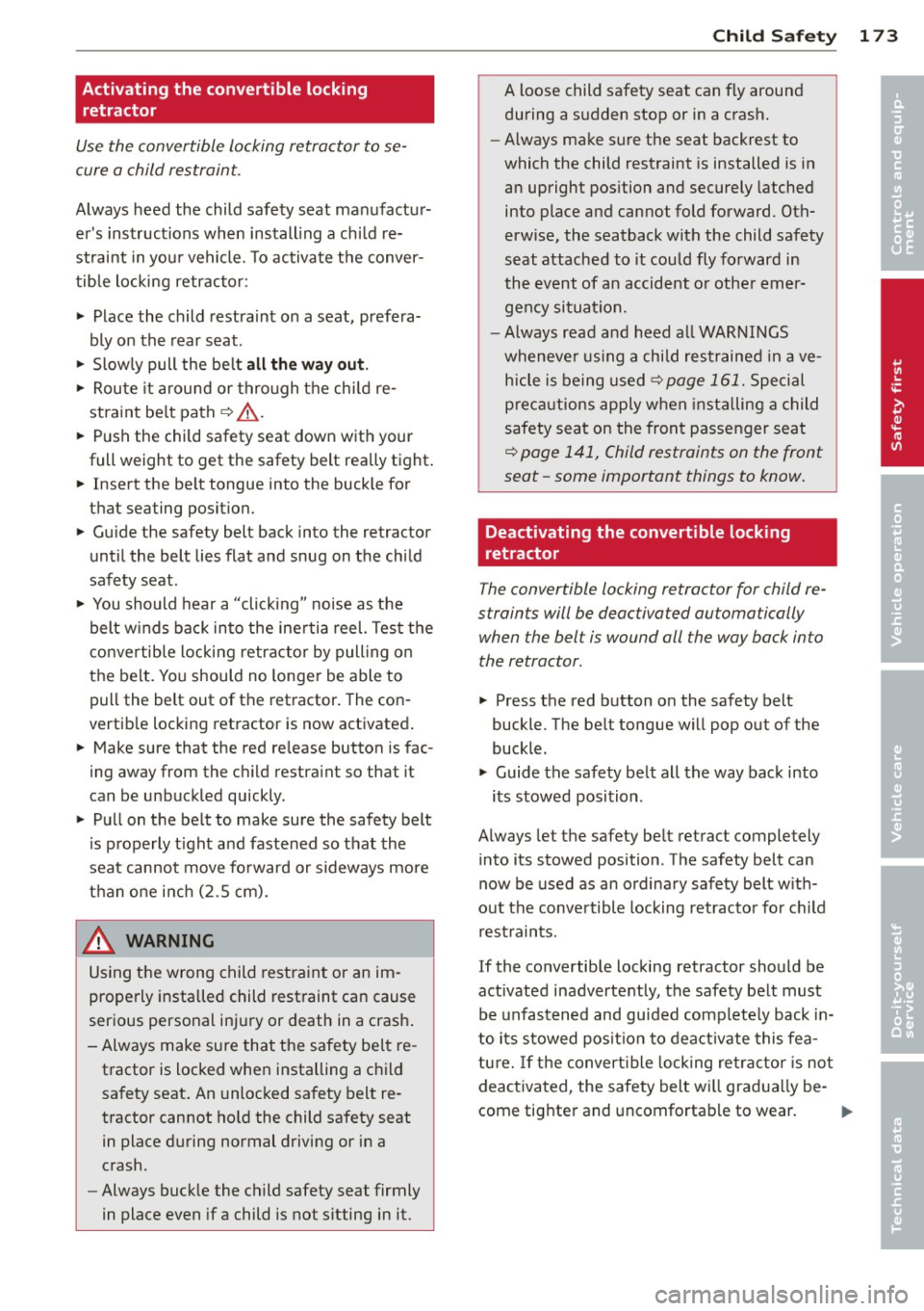 AUDI A5 CABRIOLET 2013 Owners Manual Activating the convertible locking retractor
Use the convertible locking retractor to se
cure a child restraint .
Always heed the child safety seat manufactur
ers instructions whe AUDI A5 CABRIOLET 2013 Owners Manual Activating the convertible locking retractor
Use the convertible locking retractor to se
cure a child restraint .
Always heed the child safety seat manufactur
ers instructions whe