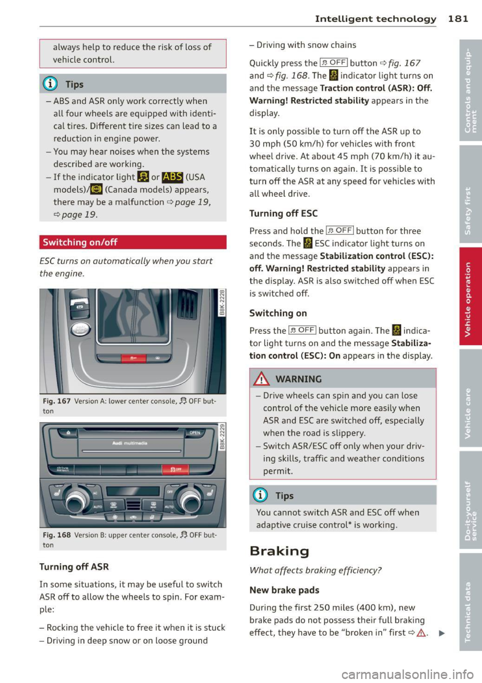 AUDI A5 CABRIOLET 2013 Owners Manual always help to reduce the risk of loss of
vehicle control.
(D T ips
- ABS and ASR on ly work correctly when
a ll four wheels are eq uipped with identi
ca l tires . Different tire s AUDI A5 CABRIOLET 2013 Owners Manual always help to reduce the risk of loss of
vehicle control.
(D T ips
- ABS and ASR on ly work correctly when
a ll four wheels are eq uipped with identi
ca l tires . Different tire s