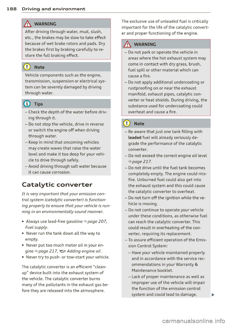 AUDI A5 CABRIOLET 2013  Owners Manual 188  Driving  and  en vironm ent 
8_ WARNING 
After  driving  through  water,  mud,  slush, 
etc ., the  brakes  may  be  slow  to  take  effect 
because  of wet  brake  rotors  and  pads.  Dry 
the  