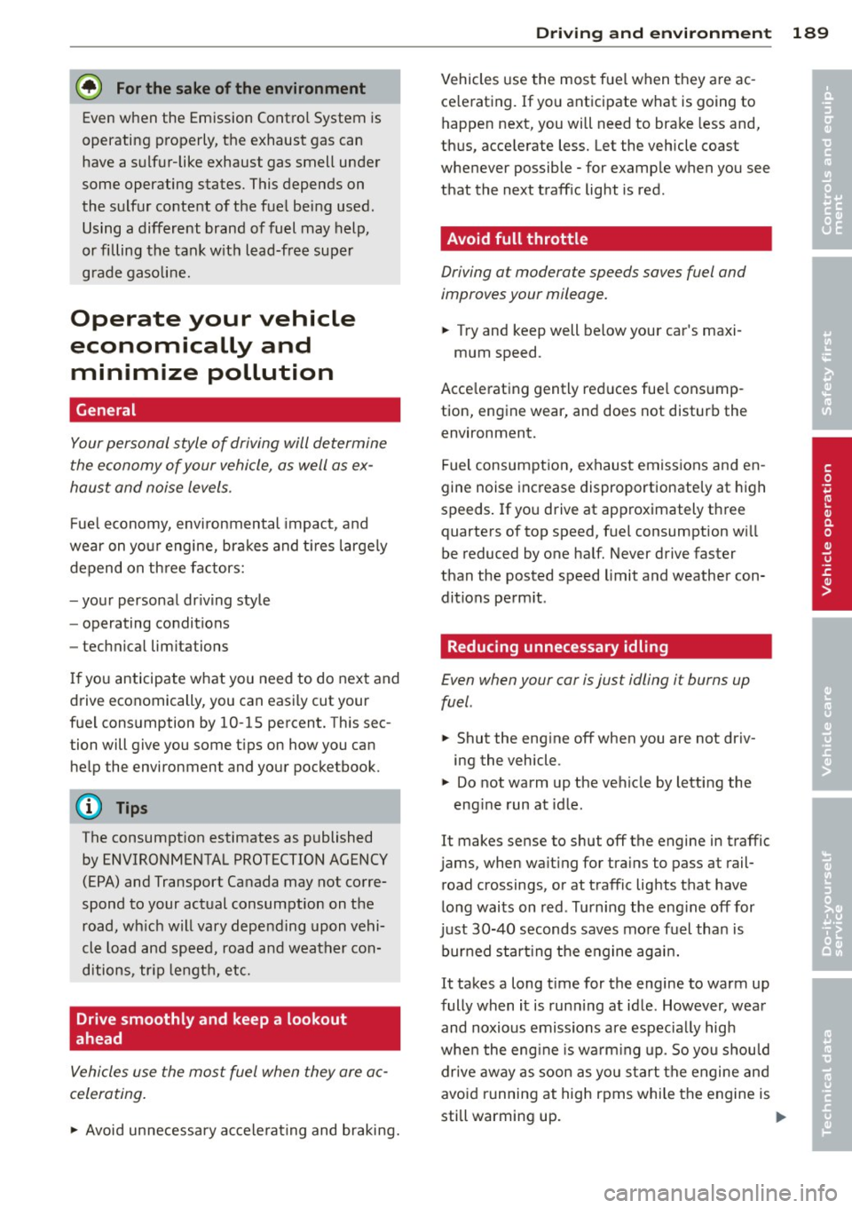 AUDI A5 CABRIOLET 2013  Owners Manual @ For the  sake of the  environment 
Even when  the  Emission Control System  is 
operating  properly,  the  exhaust  gas can 
have a sulfur-like  exhaust  gas smell  under 
some operating  states.  T