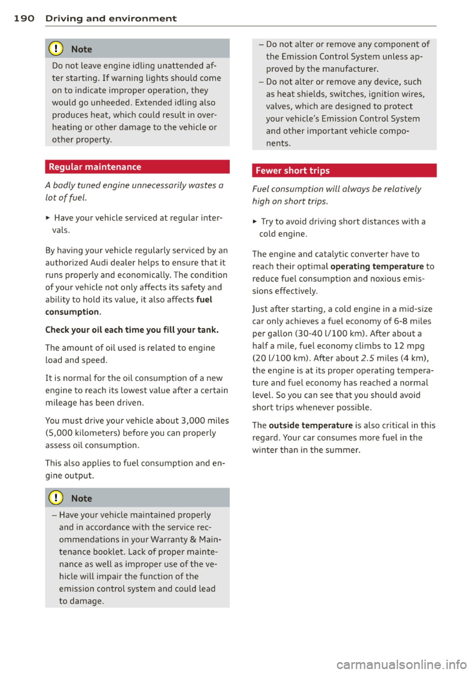 AUDI A5 CABRIOLET 2013  Owners Manual 190  Driving  and  en vironm ent 
(0 Note 
Do not  leave engine  idling  unattended  af­
ter  starting . If  warning  lights  should  come 
on to  indicate  improper  operation,  they 
would  go unhe