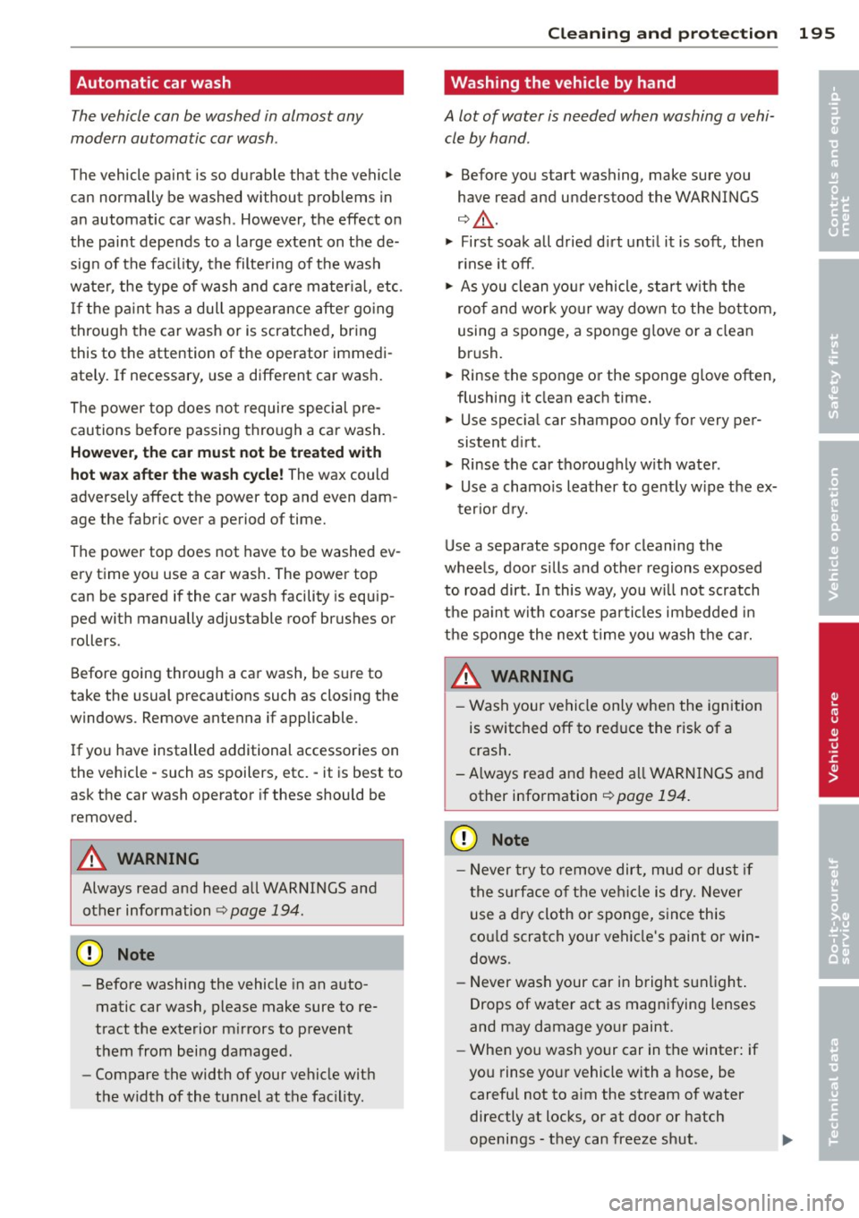 AUDI A5 CABRIOLET 2013 Owners Manual Automatic car wash
The vehicle can be washed in almost any
modern automatic car wash .
The vehicle paint is so durable that the vehicle
can normally be washed without problems in
AUDI A5 CABRIOLET 2013 Owners Manual Automatic car wash
The vehicle can be washed in almost any
modern automatic car wash .
The vehicle paint is so durable that the vehicle
can normally be washed without problems in