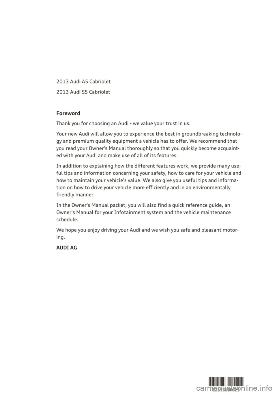 AUDI A5 CABRIOLET 2013 Owners Manual 2013 Audi AS Cabr io let
201 3 Au di 55 Ca briole t
Foreword
Thank you for choosing an Audi -we · value your trust in us .
Your new Audi will a llow you to experience the best in gro AUDI A5 CABRIOLET 2013 Owners Manual 2013 Audi AS Cabr io let
201 3 Au di 55 Ca briole t
Foreword
Thank you for choosing an Audi -we · value your trust in us .
Your new Audi will a llow you to experience the best in gro