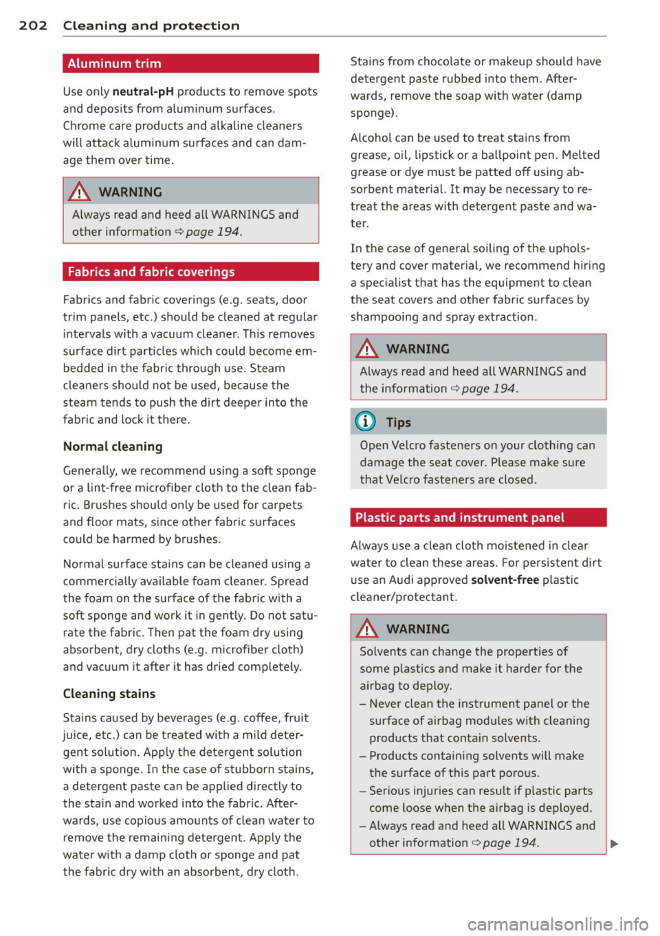 AUDI A5 CABRIOLET 2013  Owners Manual 202  Cleaning  and  protection 
Aluminum  trim 
Use only neutral-pH products  to remove spots 
and  depos its  from  alum inum  s urfaces. 
Chrome  care  products  and  alkaline  cleaners 
will attack