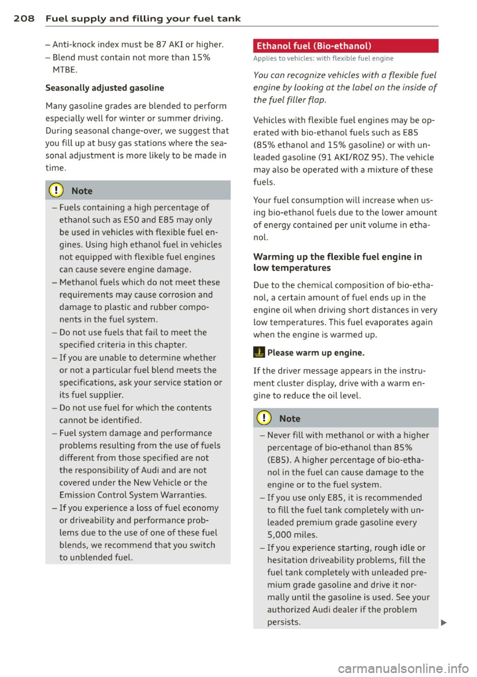AUDI A5 CABRIOLET 2013  Owners Manual 208  Fuel supply  and  filling  your  fuel  tank 
-Anti -knock  index  must  be  87 AKI or higher. 
- Blend must  contain not more  than  15% 
MTBE . 
Seasonally  adjusted  gasoline 
Many gasoline  gr
