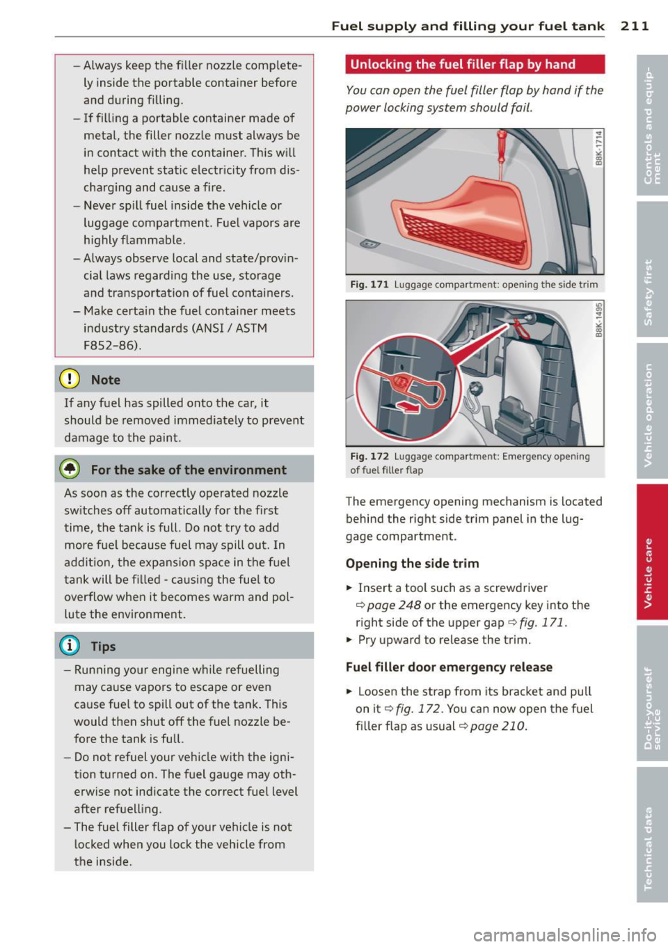 AUDI A5 CABRIOLET 2013  Owners Manual -Always  keep  the  f iller  nozzle  complete­
ly inside  the  portable  conta iner  before 
and  during  filling. 
- If  filling  a  portable  container  made  of 
metal,  the  filler  nozz le  must