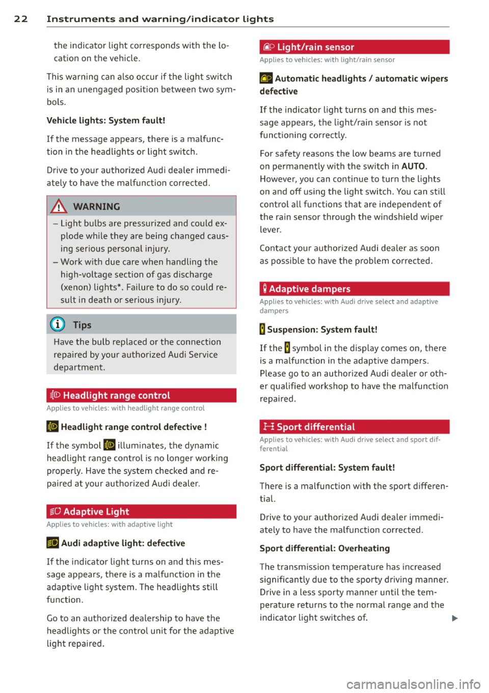 AUDI A5 CABRIOLET 2013 Owners Manual 22 Instruments and warning/indicator lights
the indicator light corresponds with the location on the vehicle.
This warning can also occur if the light switch
is in an unengage AUDI A5 CABRIOLET 2013 Owners Manual 22 Instruments and warning/indicator lights
the indicator light corresponds with the location on the vehicle.
This warning can also occur if the light switch
is in an unengage