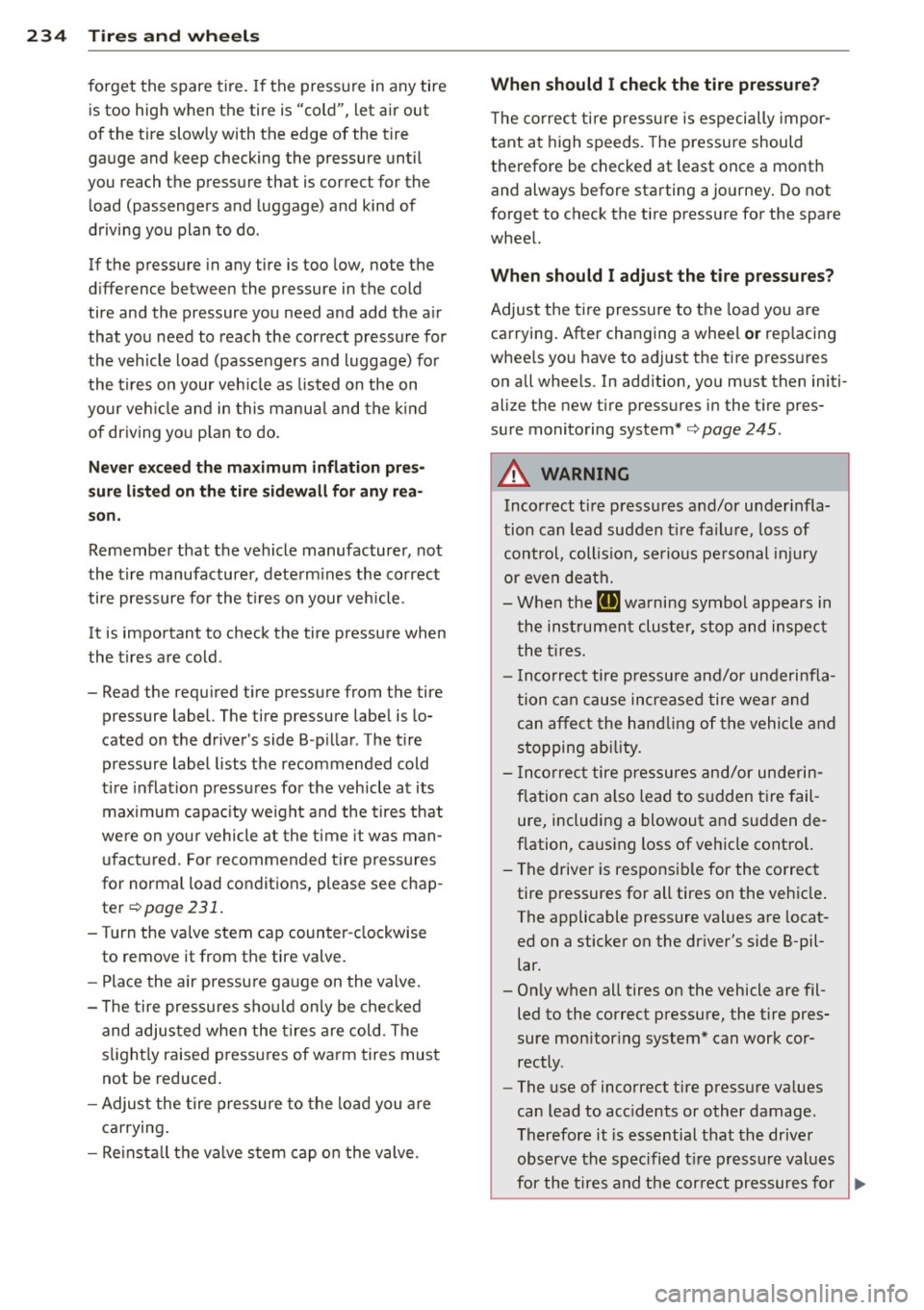 AUDI A5 CABRIOLET 2013 Owners Guide 234 Tire s and wheel s
forget the spare tire. If the pressure in any tire
is too h igh when the tire is "cold", let air out
of the tire slowly with the edge of the tire
AUDI A5 CABRIOLET 2013 Owners Guide 234 Tire s and wheel s
forget the spare tire. If the pressure in any tire
is too h igh when the tire is "cold", let air out
of the tire slowly with the edge of the tire