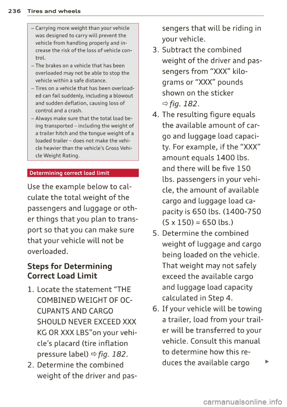 AUDI A5 CABRIOLET 2013 Owners Manual 236 Tires and wheels
-Carrying more weight than your vehicle
was designed to carry will prevent the
vehicle from handling properly and in
crease the risk of the loss of vehicl AUDI A5 CABRIOLET 2013 Owners Manual 236 Tires and wheels
-Carrying more weight than your vehicle
was designed to carry will prevent the
vehicle from handling properly and in
crease the risk of the loss of vehicl