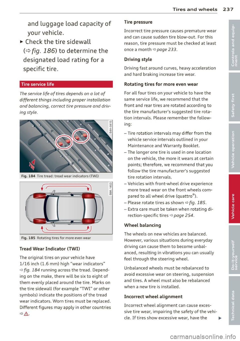 AUDI A5 CABRIOLET 2013 Owners Manual and luggag e load c apaci ty of
y our vehicle.
.,. Check the tire sidewall
(c:::> fig . 18 6) to d etermine th e
de sign ated load rating f or a
s p ecific tir e.
Tire service life
AUDI A5 CABRIOLET 2013 Owners Manual and luggag e load c apaci ty of
y our vehicle.
.,. Check the tire sidewall
(c:::> fig . 18 6) to d etermine th e
de sign ated load rating f or a
s p ecific tir e.
Tire service life