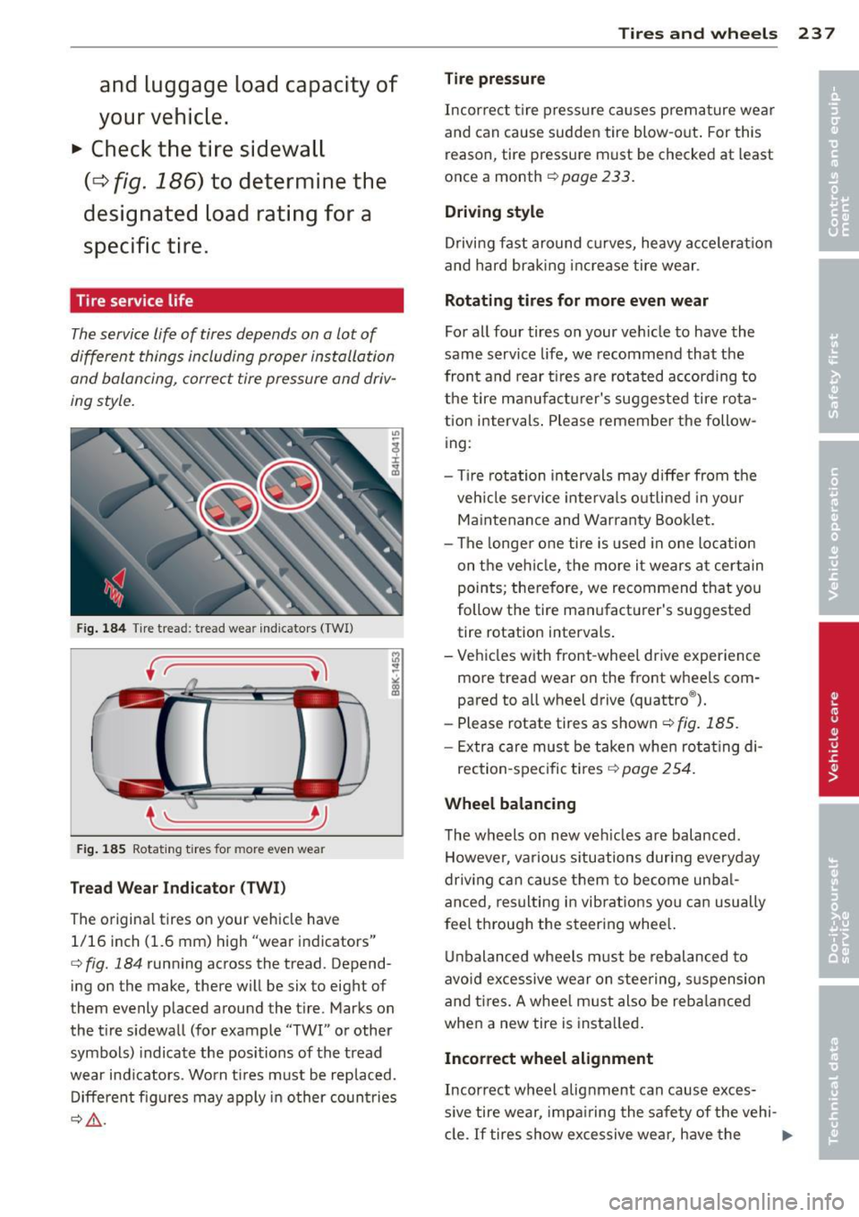 AUDI A5 CABRIOLET 2013  Owners Manual and  luggag e load  c apaci ty of 
y our  vehicle. 
.,.  Check the  tire  sidewall 
(c:::> fig . 18 6) to  d etermine  th e 
de sign ated  load  rating  f or a 
s p ecific  tir e. 
Tire service life 
