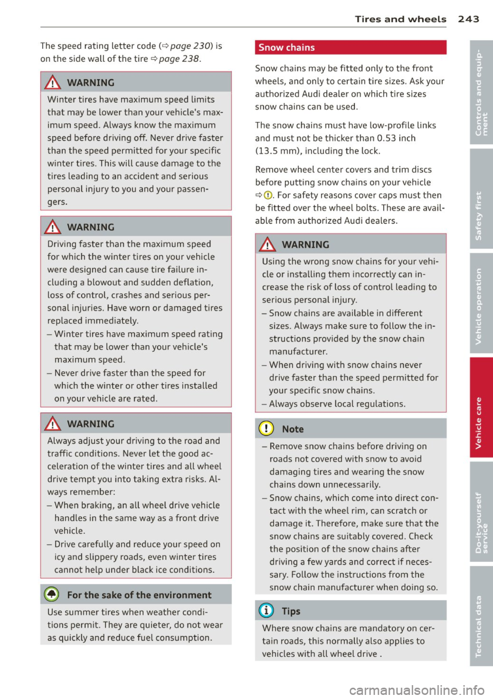 AUDI A5 CABRIOLET 2013  Owners Manual The speed rating  letter  code (c::> page 230) is 
on the  side wall  of  the  tire 
c::> page 238. 
A WARNING 
Winter  tires  have maximum  speed  limits 
that  may be  lower than  your  vehicles  m