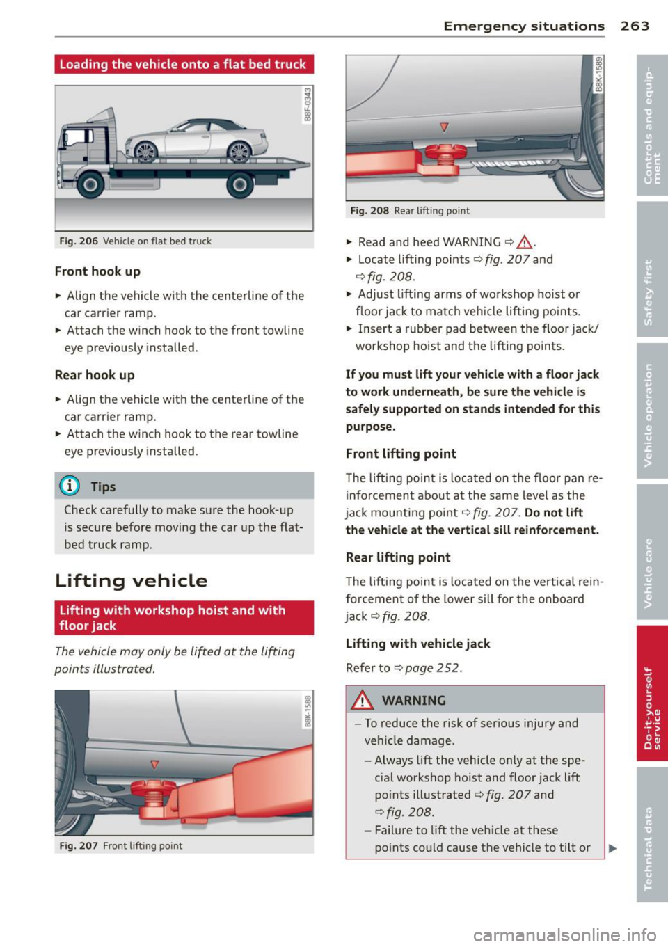 AUDI A5 CABRIOLET 2013 Owners Manual Loading the vehicle onto a flat bed truck
Fig. 206 Ve hicle on fla t bed tr uck
Front hook up
.. Align the ve hicle wi th the centerline of the
car car rier ramp.
.. Attach the AUDI A5 CABRIOLET 2013 Owners Manual Loading the vehicle onto a flat bed truck
Fig. 206 Ve hicle on fla t bed tr uck
Front hook up
.. Align the ve hicle wi th the centerline of the
car car rier ramp.
.. Attach the
