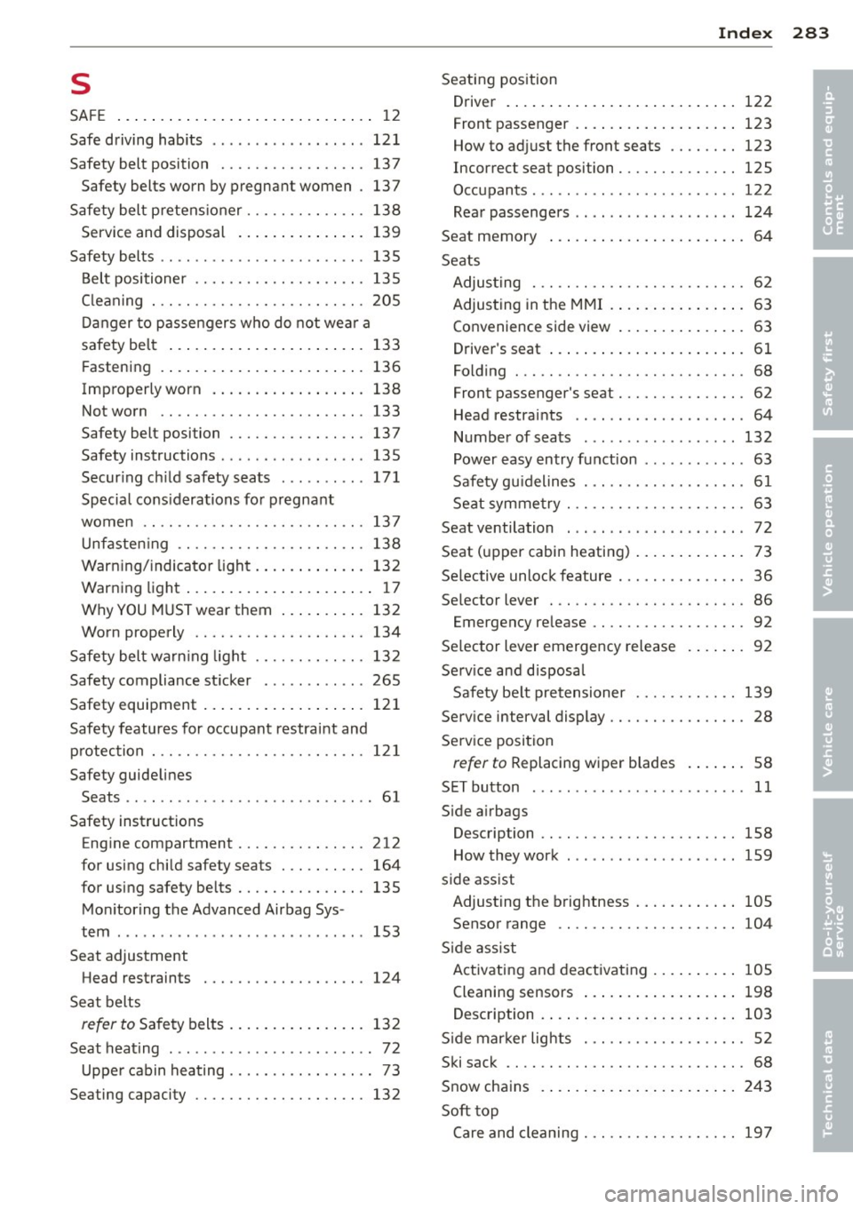 AUDI A5 CABRIOLET 2013  Owners Manual s 
SAFE 
Safe driving  hab its  ... ...... .. .. .. ..  . 
Safety  belt  position  ........ .. .. .. ..  . 
Safety  belts  worn  by pregnant  women  . 
Safety  belt  p retens ioner  ..... .. .. .. .. 