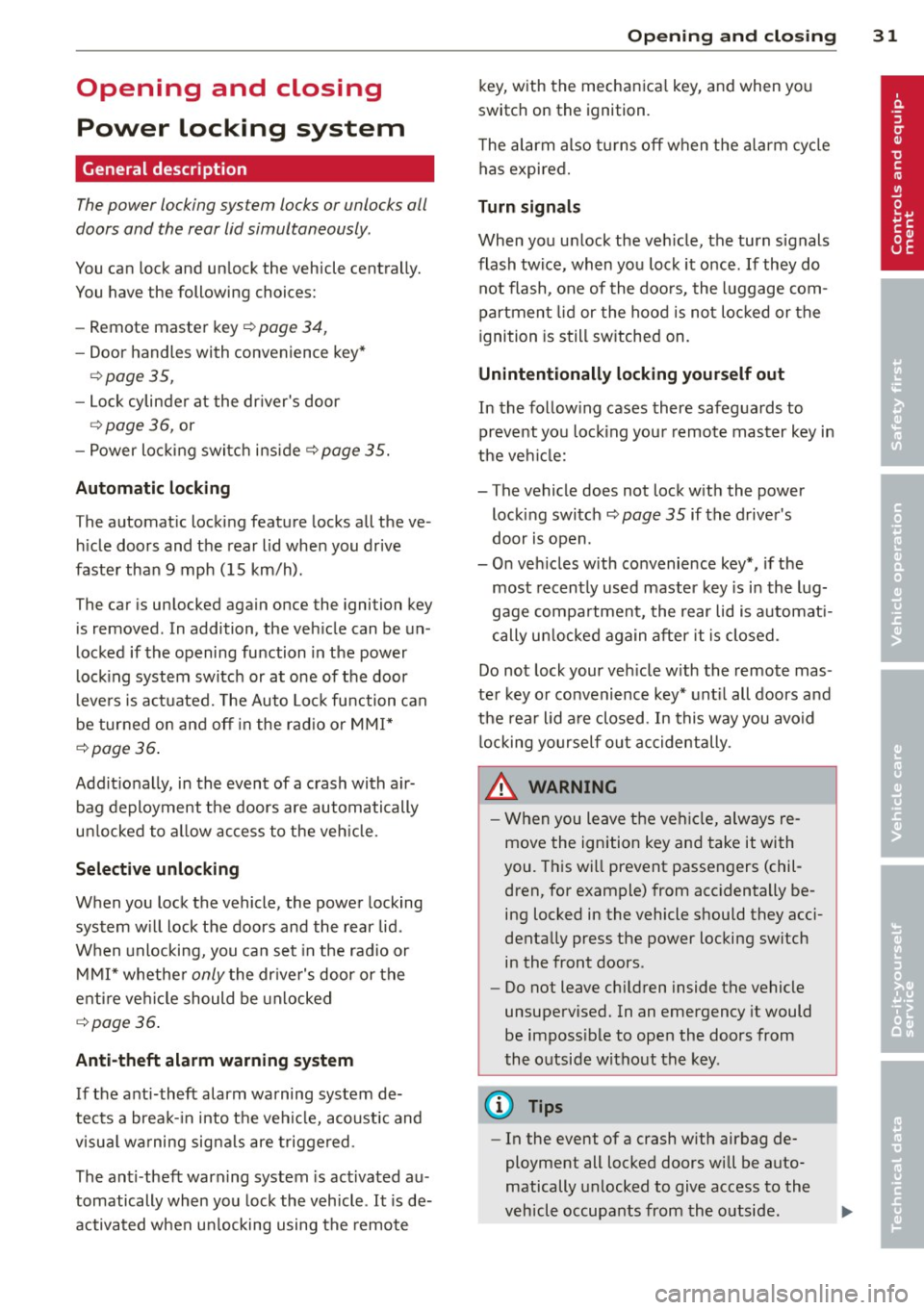 AUDI A5 CABRIOLET 2013 Owners Guide Opening and closing
Power locking system
General description
The power locking system locks or unlocks all
doors and the rear lid simultaneously.
You can lock and unlock the vehi AUDI A5 CABRIOLET 2013 Owners Guide Opening and closing
Power locking system
General description
The power locking system locks or unlocks all
doors and the rear lid simultaneously.
You can lock and unlock the vehi