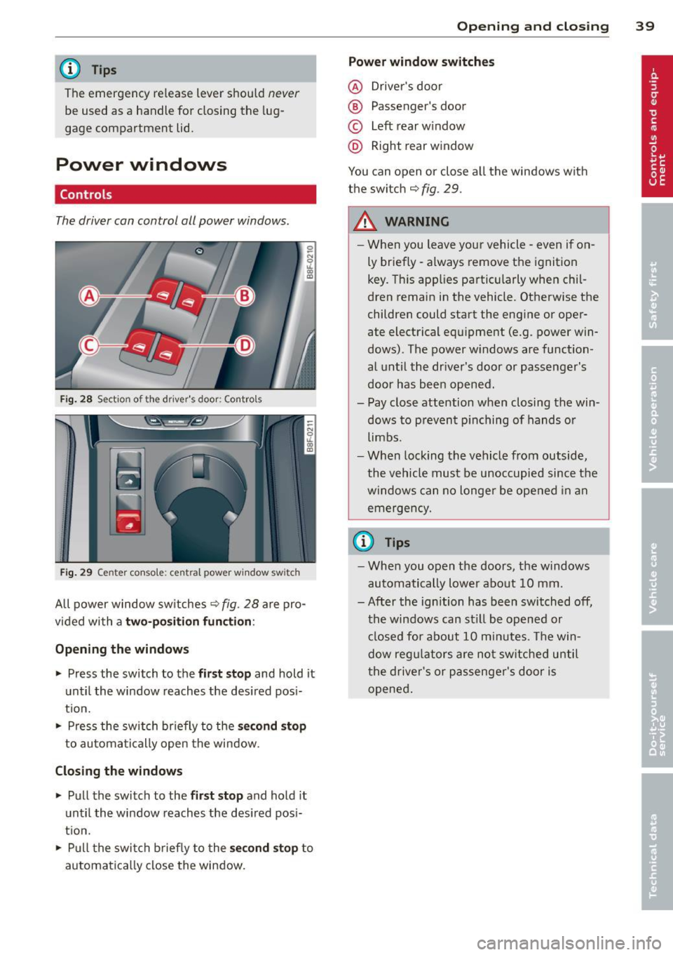 AUDI A5 CABRIOLET 2013 Service Manual @ Tips 
The  emergency  release  lever  should never 
be  used  as  a  handle  for  closing  the  lug-
gage  compartment  lid. 
Power  windows 
Controls 
The driver can  control  all power  windows . 