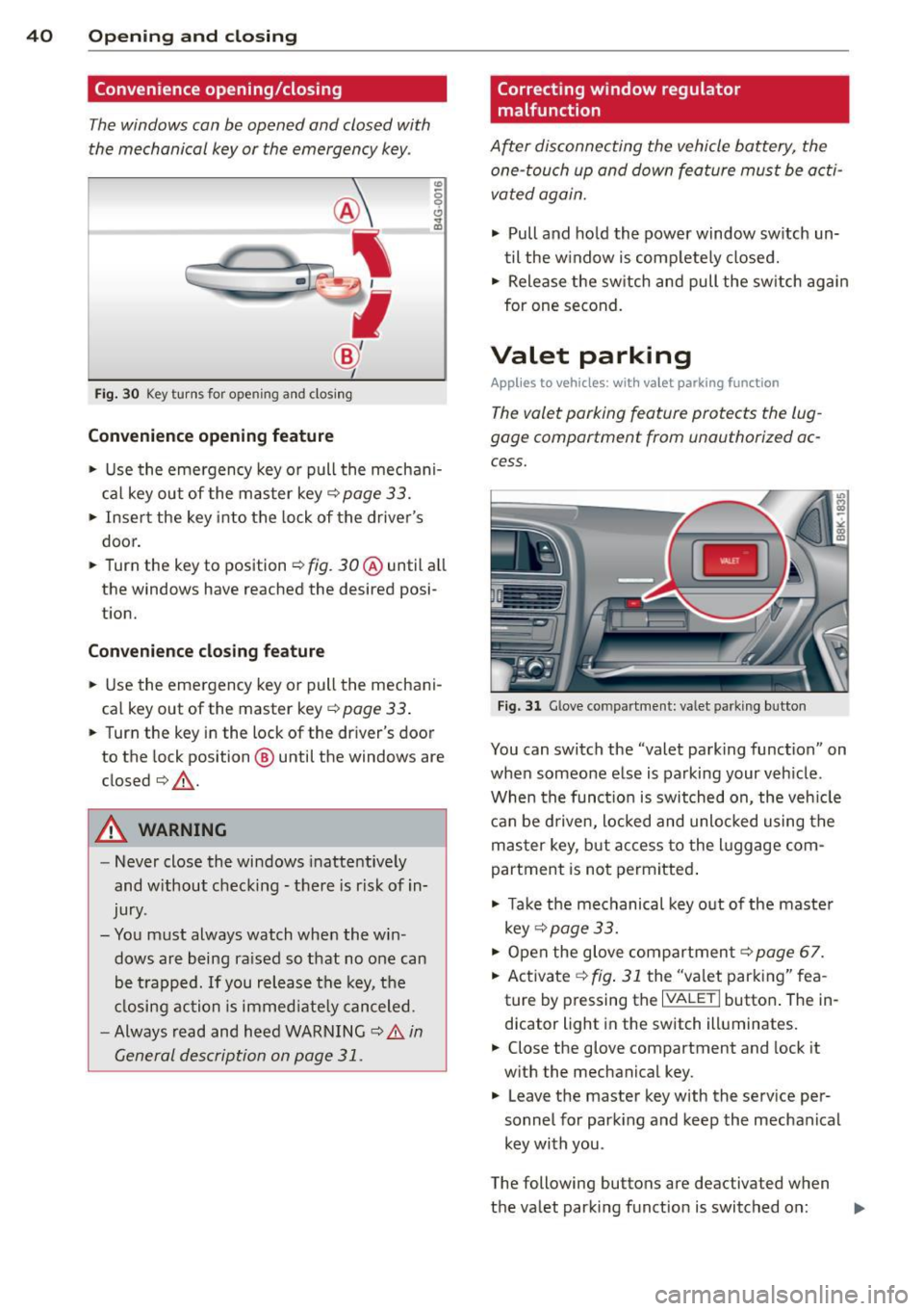 AUDI A5 CABRIOLET 2013 Service Manual 40  Opening and  clo sing 
Convenience opening/closing 
The windows can be opened  and  closed  with 
the  mechanical  key or the  emergency  key. 
@ 
 ~-~ 
®  
Fig . 30 Key  turns  for  open ing  