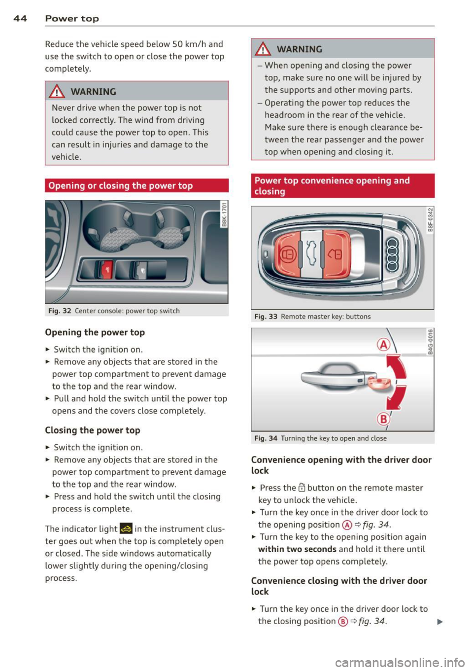 AUDI A5 CABRIOLET 2013 Service Manual 44  Power  top 
Reduce the  vehicle  speed below  50  km/h  and 
use the  switch  to  open  or  close the  powe r top 
comp lete ly. 
.&_ WARNING 
Never drive  when  the  powe r top  is not 
locked  c