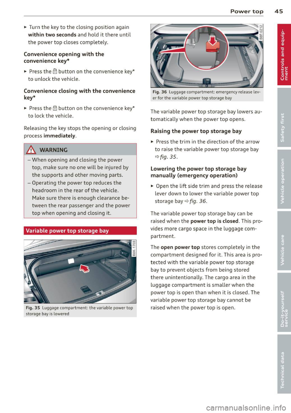 AUDI A5 CABRIOLET 2013 Service Manual .. Turn the key to the closing position again
within two second s and ho ld it there until
the power top closes completely.
Convenience opening with the
convenience key*
.. Press t AUDI A5 CABRIOLET 2013 Service Manual .. Turn the key to the closing position again
within two second s and ho ld it there until
the power top closes completely.
Convenience opening with the
convenience key*
.. Press t