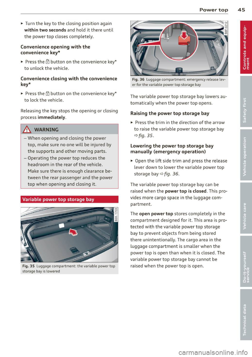 AUDI A5 CABRIOLET 2013 Service Manual .. Turn  the  key  to the  closing  position again 
within two second s and  ho ld it there  until 
the  power  top  closes  completely. 
Convenience opening  with  the 
convenience  key* 
.. Press  t